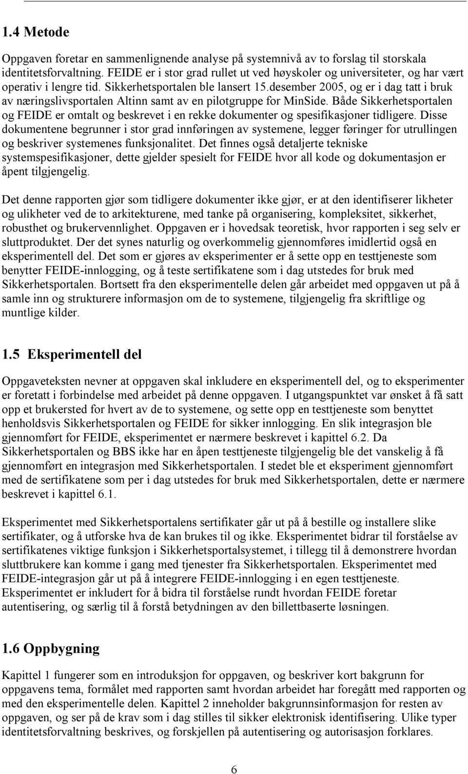 desember 2005, og er i dag tatt i bruk av næringslivsportalen Altinn samt av en pilotgruppe for MinSide.