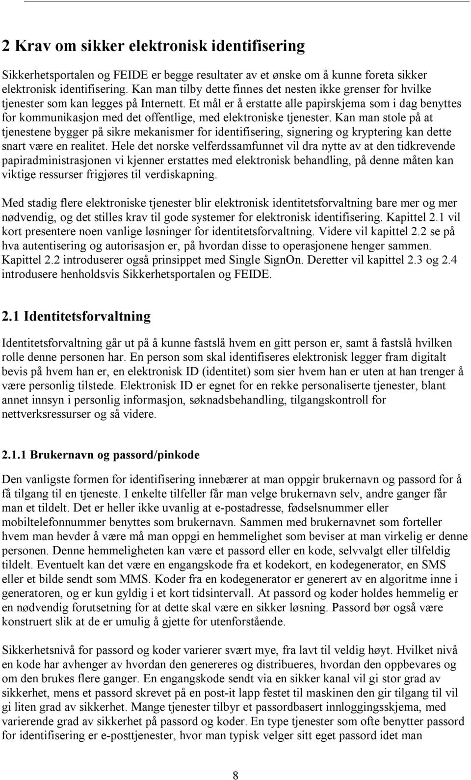 Et mål er å erstatte alle papirskjema som i dag benyttes for kommunikasjon med det offentlige, med elektroniske tjenester.