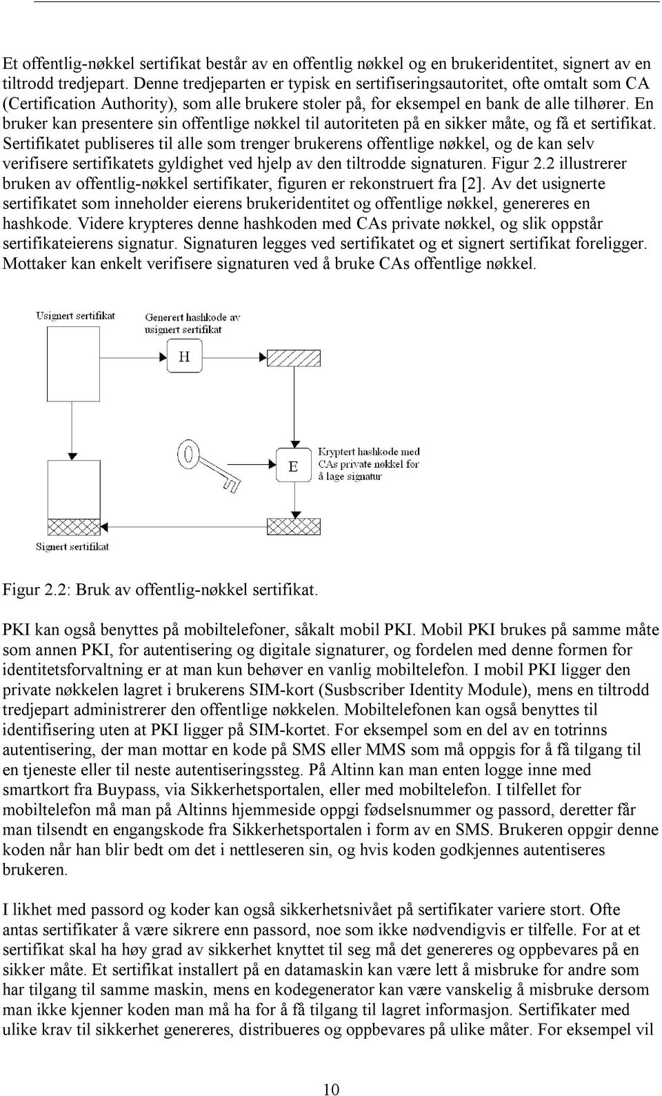 En bruker kan presentere sin offentlige nøkkel til autoriteten på en sikker måte, og få et sertifikat.