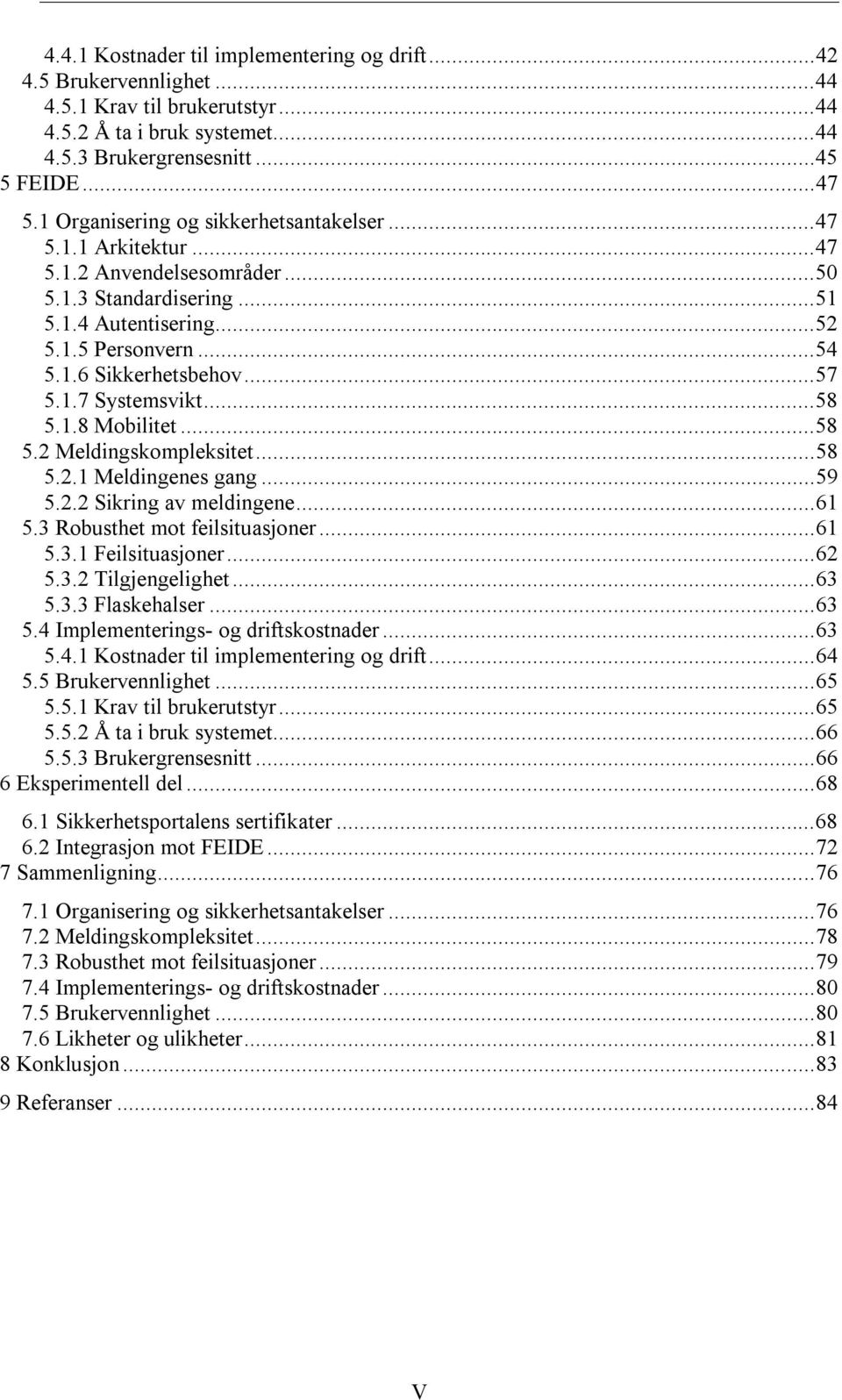 1.7 Systemsvikt...58 5.1.8 Mobilitet...58 5.2 Meldingskompleksitet...58 5.2.1 Meldingenes gang...59 5.2.2 Sikring av meldingene...61 5.3 Robusthet mot feilsituasjoner...61 5.3.1 Feilsituasjoner...62 5.