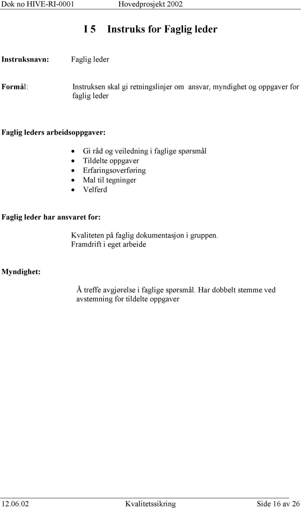 til tegninger Velferd Faglig leder har ansvaret for: Kvaliteten på faglig dokumentasjon i gruppen.