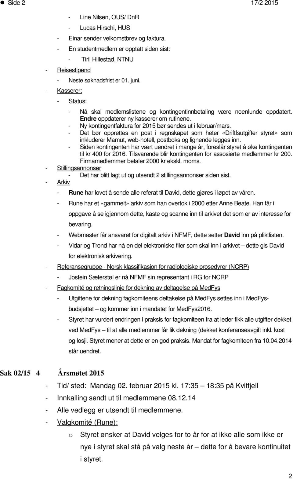 - Kasserer: - Status: - Nå skal medlemslistene g kntingentinnbetaling være nenlunde ppdatert. Endre ppdaterer ny kasserer m rutinene. - Ny kntingentfaktura fr 2015 bør sendes ut i februar/mars.