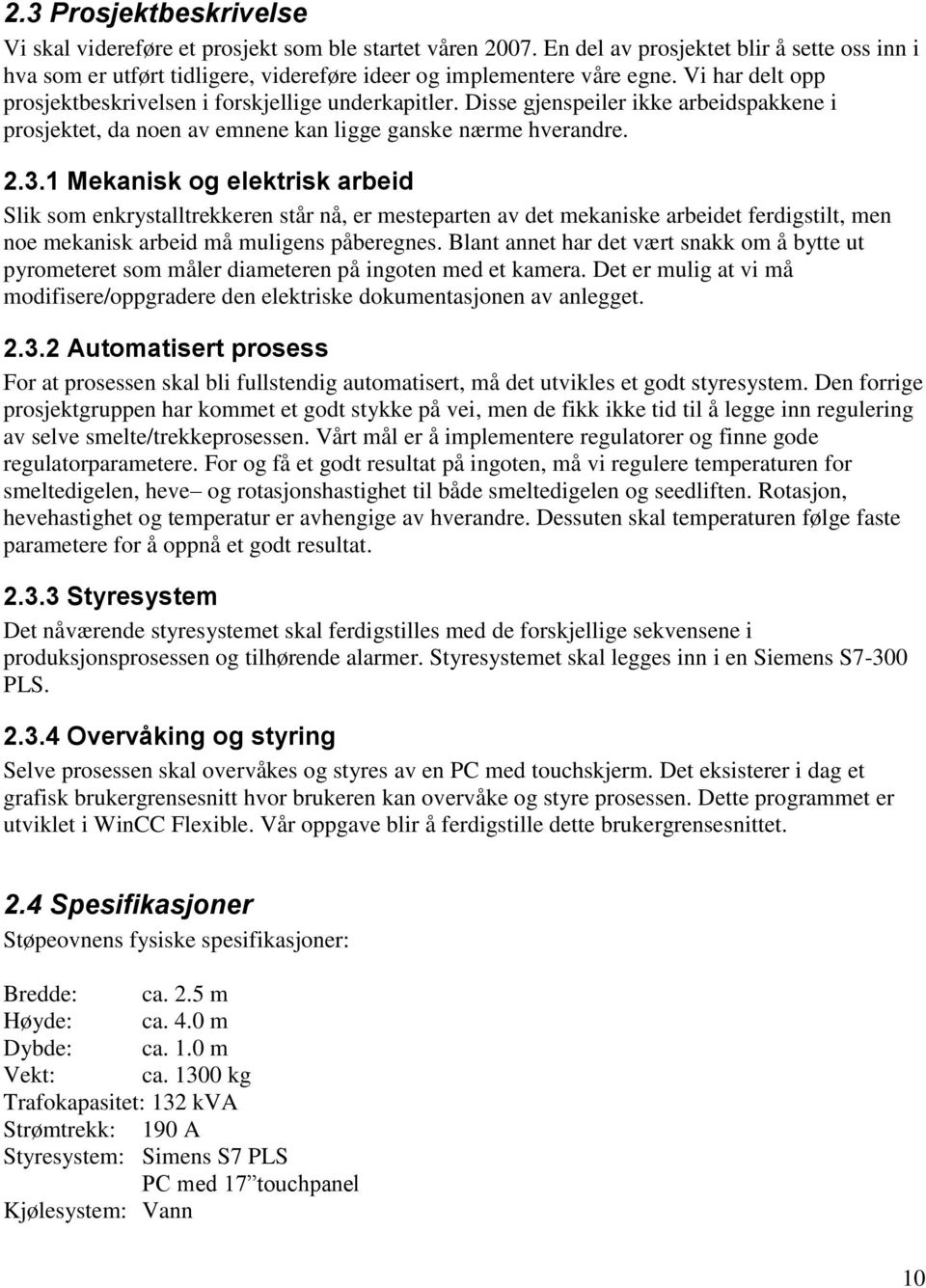 1 Mekanisk og elektrisk arbeid Slik som enkrystalltrekkeren står nå, er mesteparten av det mekaniske arbeidet ferdigstilt, men noe mekanisk arbeid må muligens påberegnes.