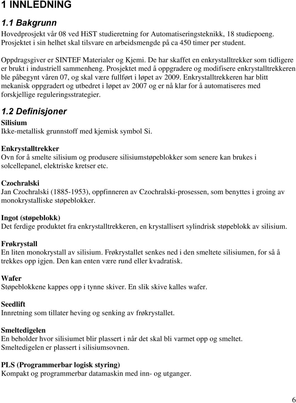 Prosjektet med å oppgradere og modifisere enkrystalltrekkeren ble påbegynt våren 07, og skal være fullført i løpet av 2009.