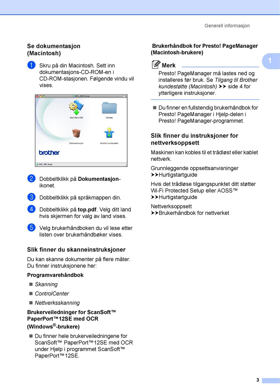 1 Du finner en fullstendig brukerhåndbok for Presto! PageManager i Hjelp-delen i Presto! PageManager-programmet. b Dobbeltklikk på Dokumentasjonikonet. c Dobbeltklikk på språkmappen din.