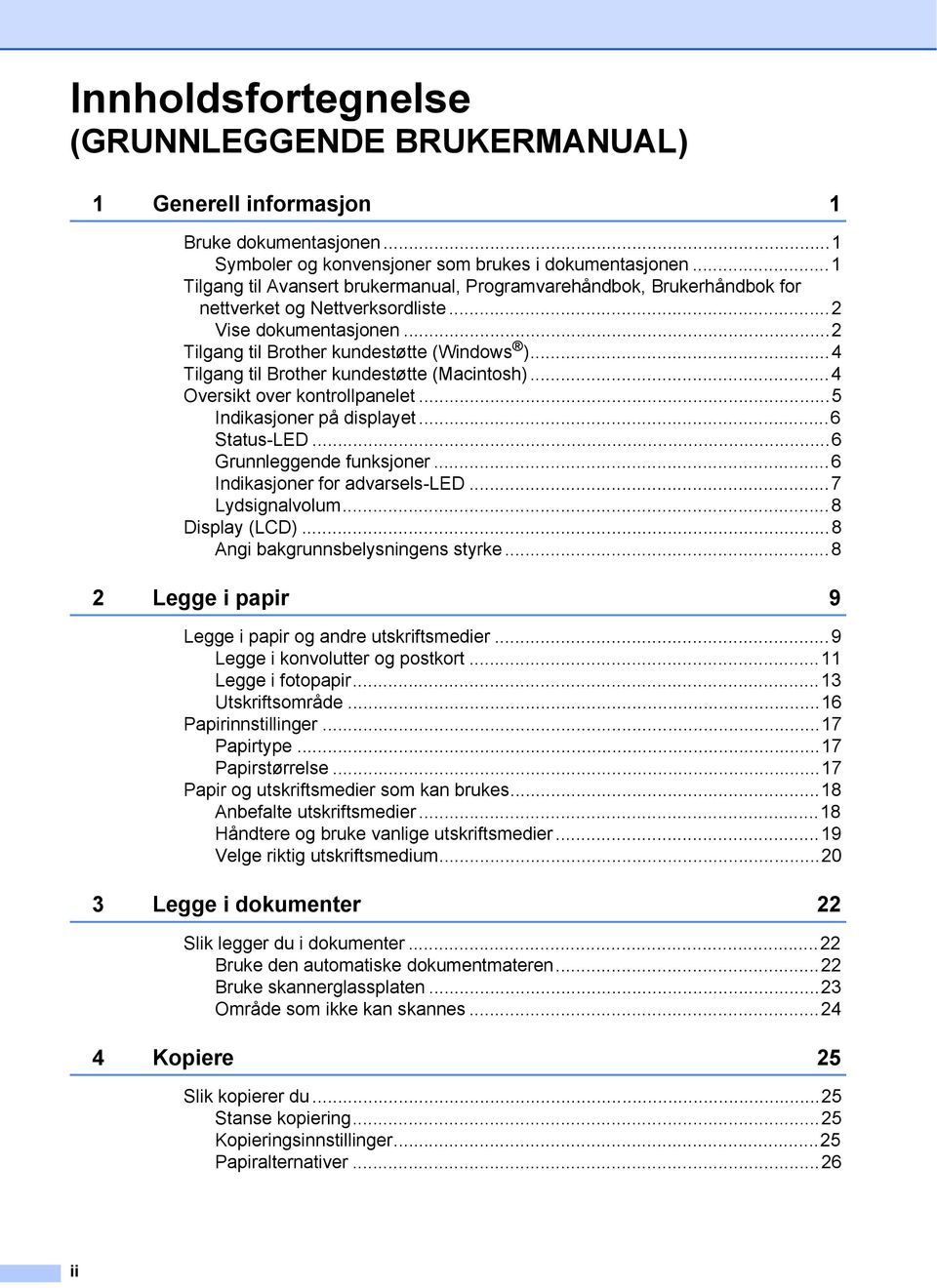 ..4 Tilgang til Brother kundestøtte (Macintosh)...4 Oversikt over kontrollpanelet...5 Indikasjoner på displayet...6 Status-LED...6 Grunnleggende funksjoner...6 Indikasjoner for advarsels-led.