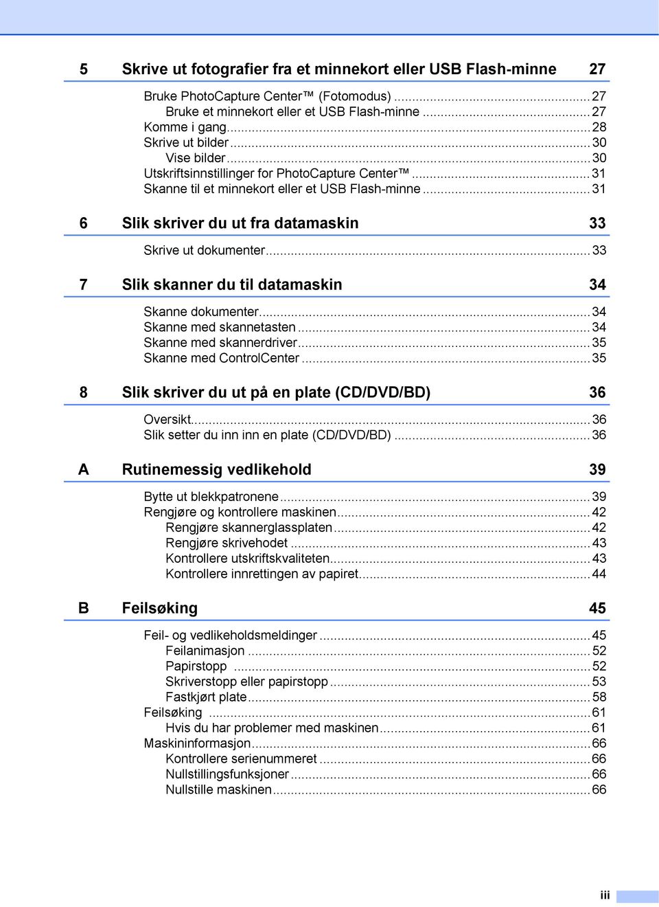 ..33 7 Slik skanner du til datamaskin 34 Skanne dokumenter...34 Skanne med skannetasten...34 Skanne med skannerdriver...35 Skanne med ControlCenter.
