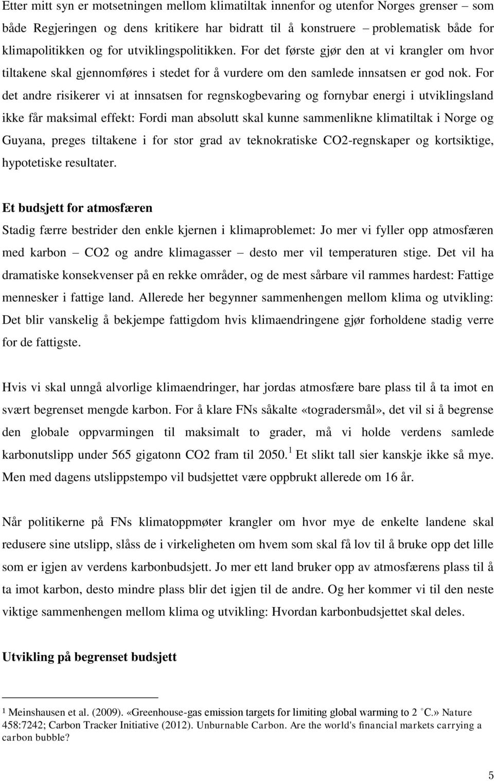 For det andre risikerer vi at innsatsen for regnskogbevaring og fornybar energi i utviklingsland ikke får maksimal effekt: Fordi man absolutt skal kunne sammenlikne klimatiltak i Norge og Guyana,