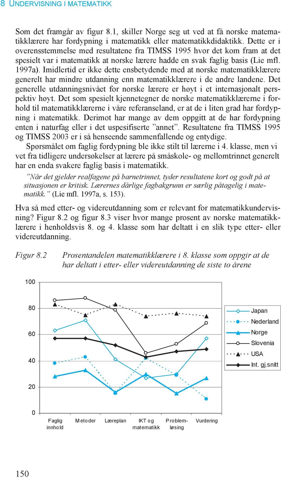 Imidlertid er ikke dette ensbetydende med at norske matematikklærere generelt har mindre utdanning enn matematikklærere i de andre landene.