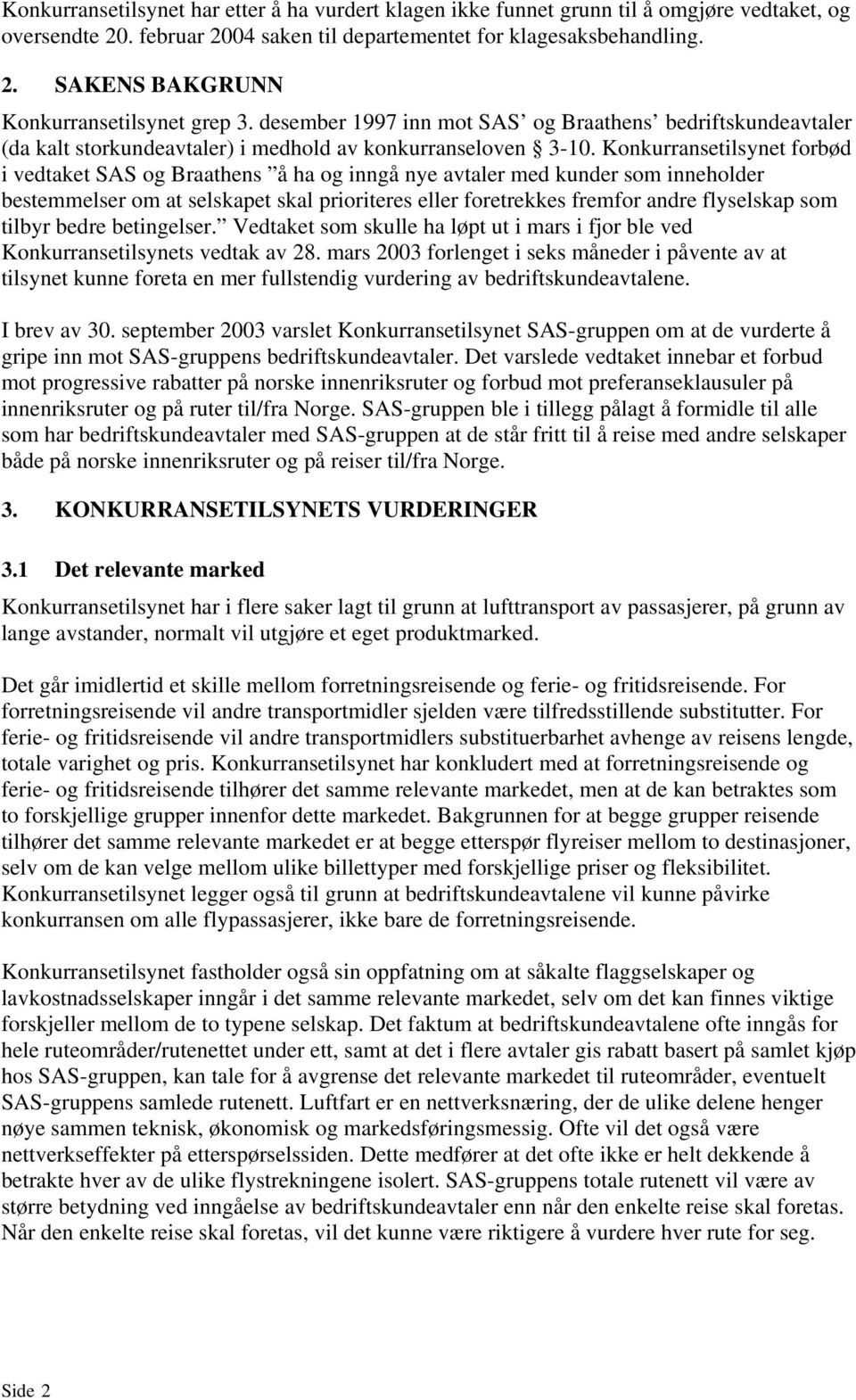 Konkurransetilsynet forbød i vedtaket SAS og Braathens å ha og inngå nye avtaler med kunder som inneholder bestemmelser om at selskapet skal prioriteres eller foretrekkes fremfor andre flyselskap som