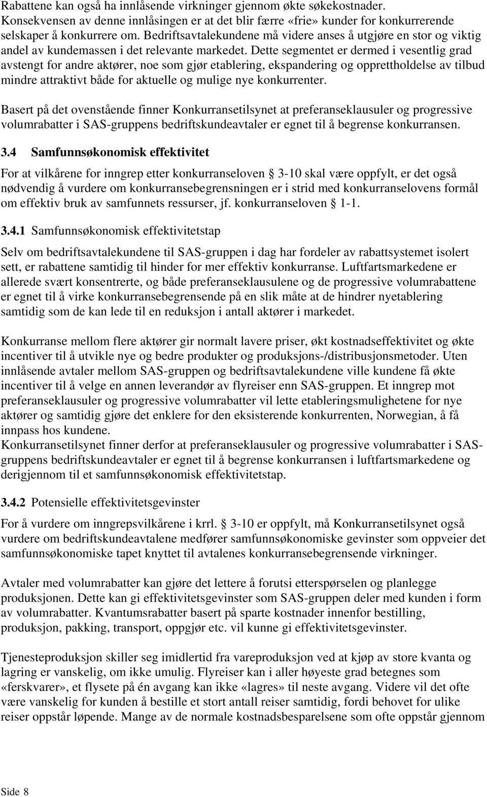 Dette segmentet er dermed i vesentlig grad avstengt for andre aktører, noe som gjør etablering, ekspandering og opprettholdelse av tilbud mindre attraktivt både for aktuelle og mulige nye