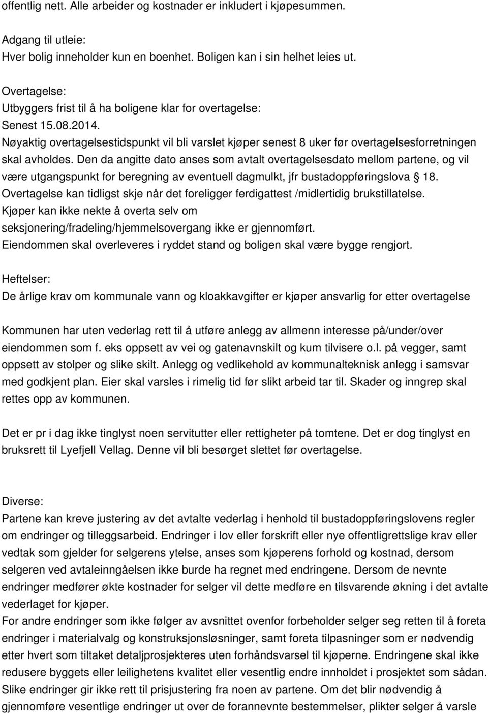 Den da anitte dato anses som avtalt overtaelsesdato mellom partene, o vil være utanspunkt for berenin av eventuell damulkt, jfr bustadoppførinslova 18.