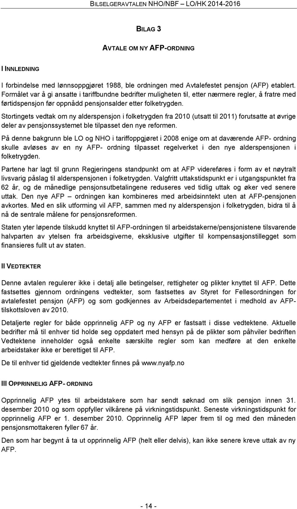 Stortingets vedtak om ny alderspensjon i folketrygden fra 2010 (utsatt til 2011) forutsatte at øvrige deler av pensjonssystemet ble tilpasset den nye reformen.