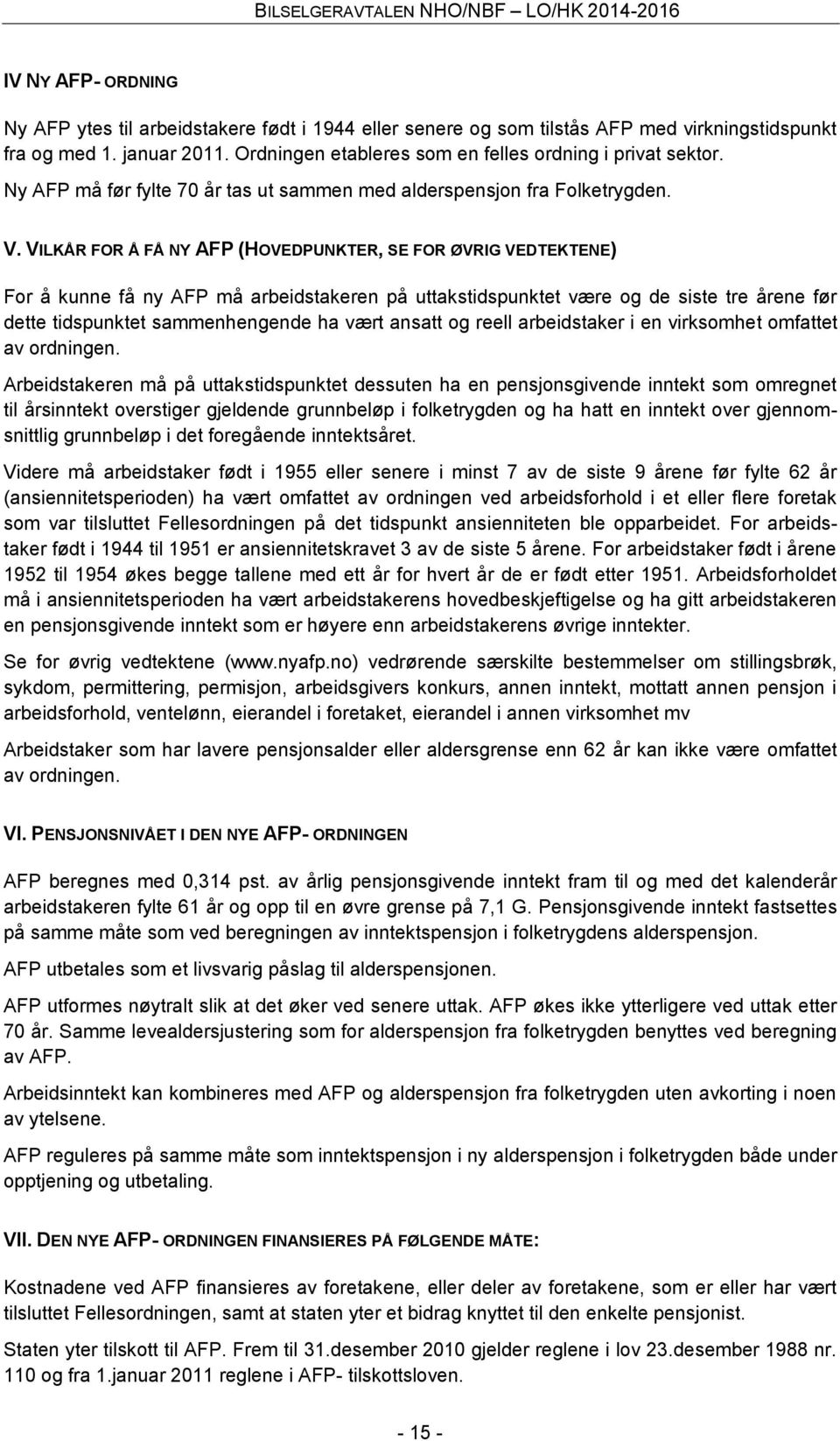 VILKÅR FOR Å FÅ NY AFP (HOVEDPUNKTER, SE FOR ØVRIG VEDTEKTENE) For å kunne få ny AFP må arbeidstakeren på uttakstidspunktet være og de siste tre årene før dette tidspunktet sammenhengende ha vært