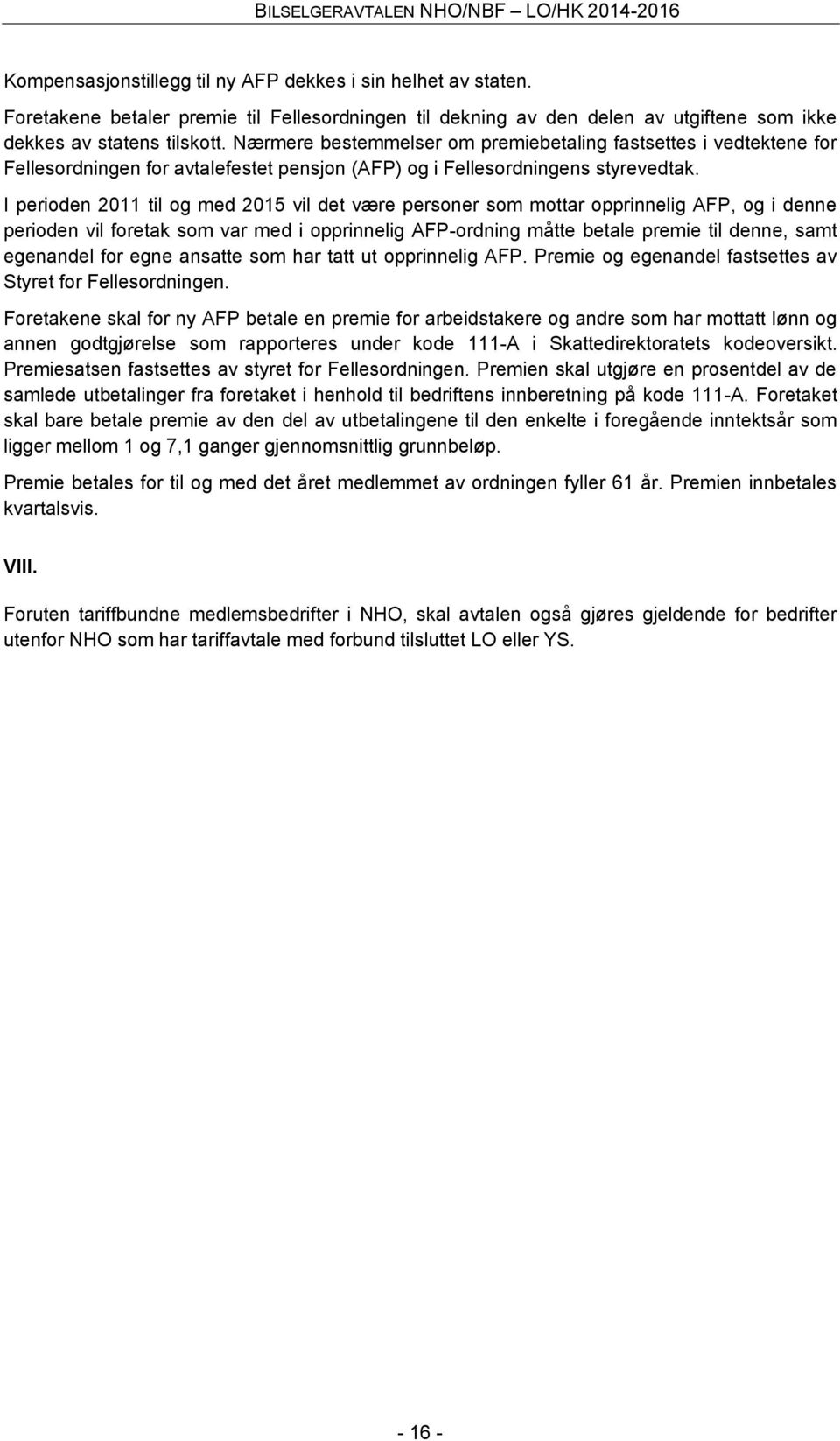 I perioden 2011 til og med 2015 vil det være personer som mottar opprinnelig AFP, og i denne perioden vil foretak som var med i opprinnelig AFP-ordning måtte betale premie til denne, samt egenandel