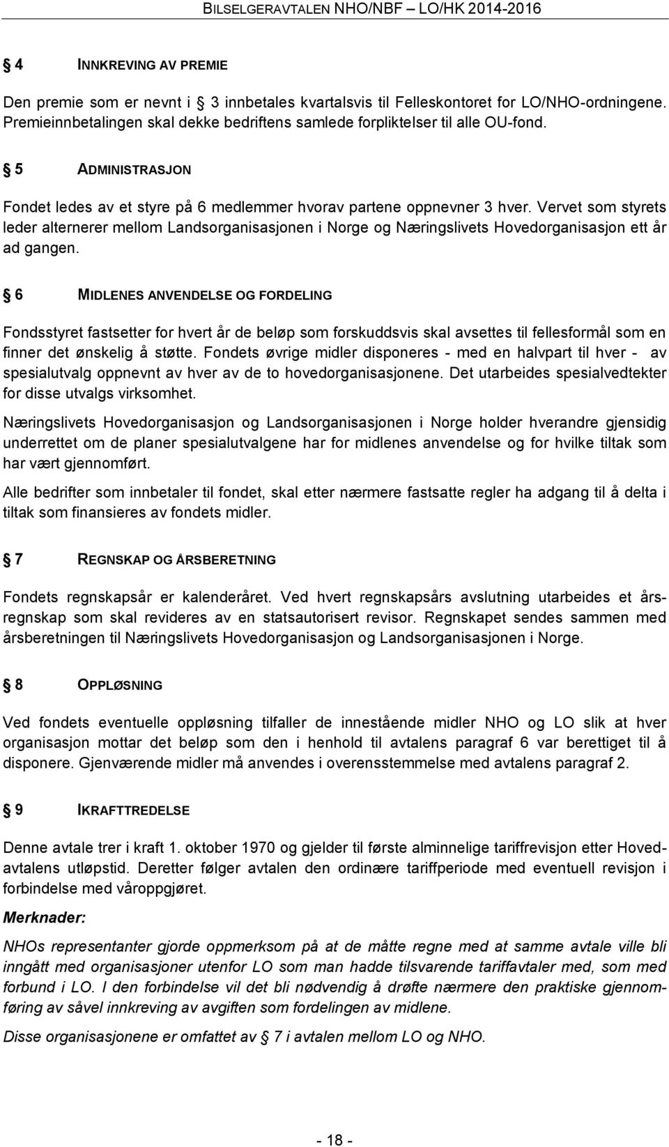 Vervet som styrets leder alternerer mellom Landsorganisasjonen i Norge og Næringslivets Hovedorganisasjon ett år ad gangen.