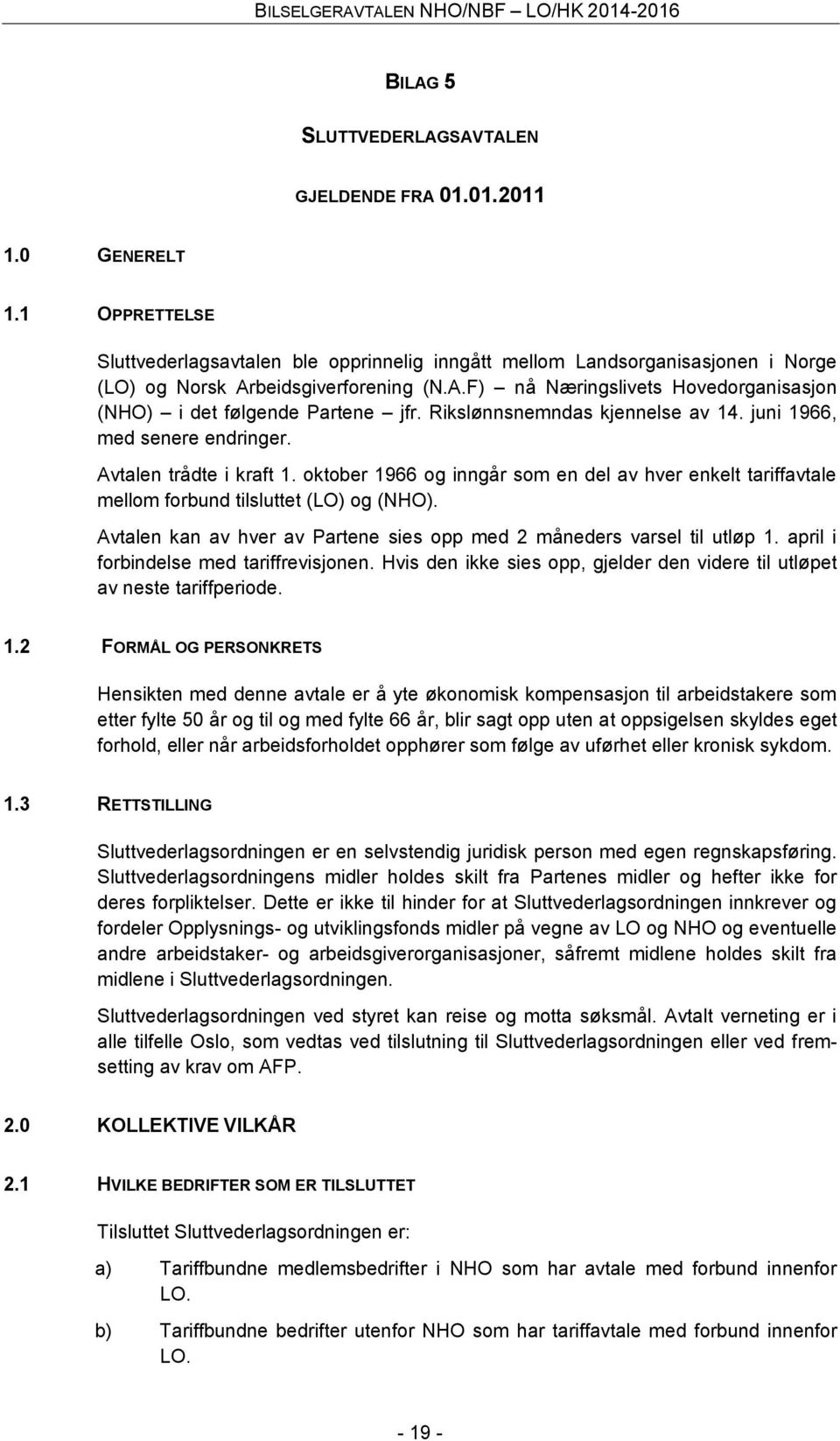 Rikslønnsnemndas kjennelse av 14. juni 1966, med senere endringer. Avtalen trådte i kraft 1. oktober 1966 og inngår som en del av hver enkelt tariffavtale mellom forbund tilsluttet (LO) og (NHO).