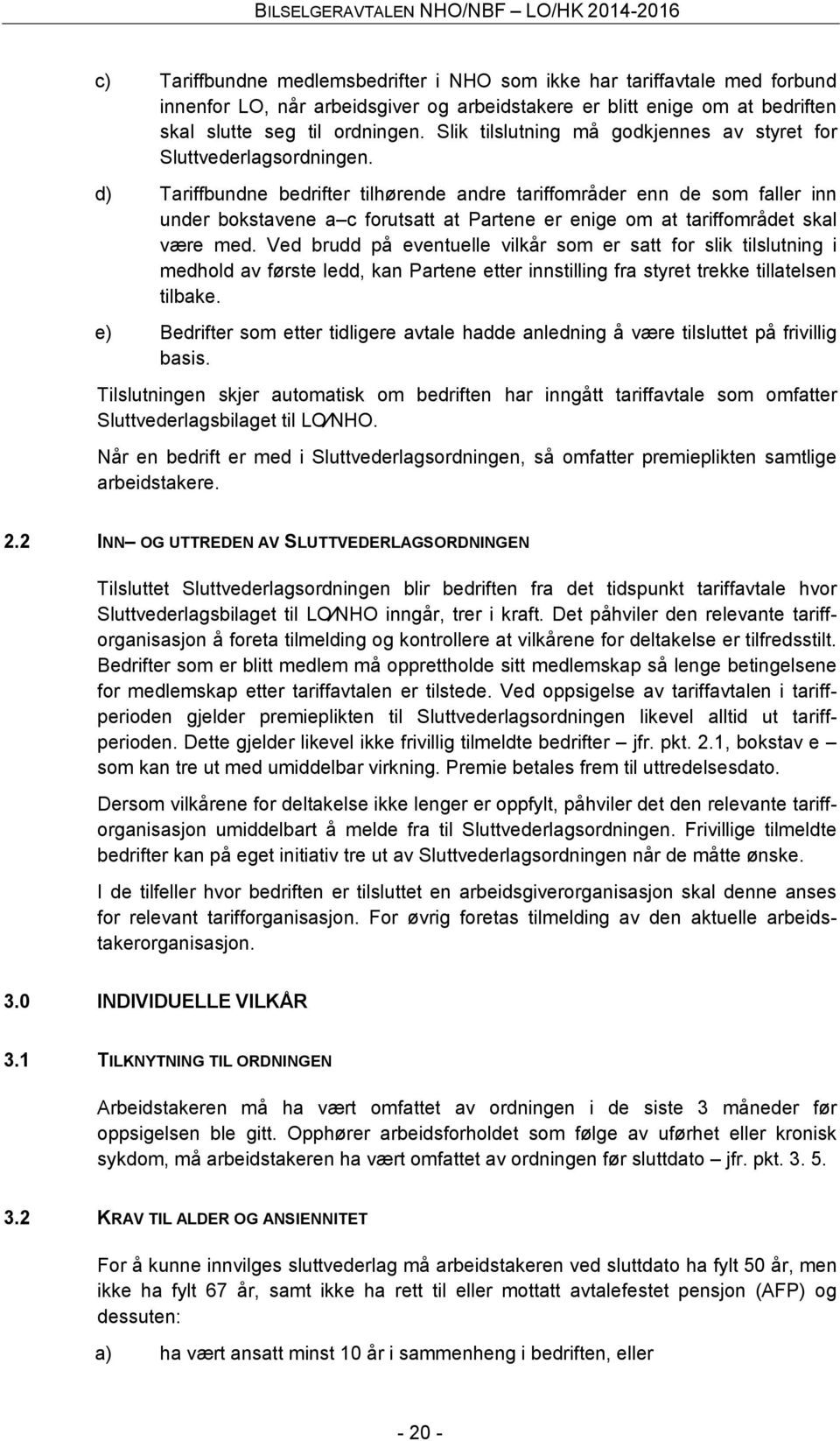 d) Tariffbundne bedrifter tilhørende andre tariffområder enn de som faller inn under bokstavene a c forutsatt at Partene er enige om at tariffområdet skal være med.