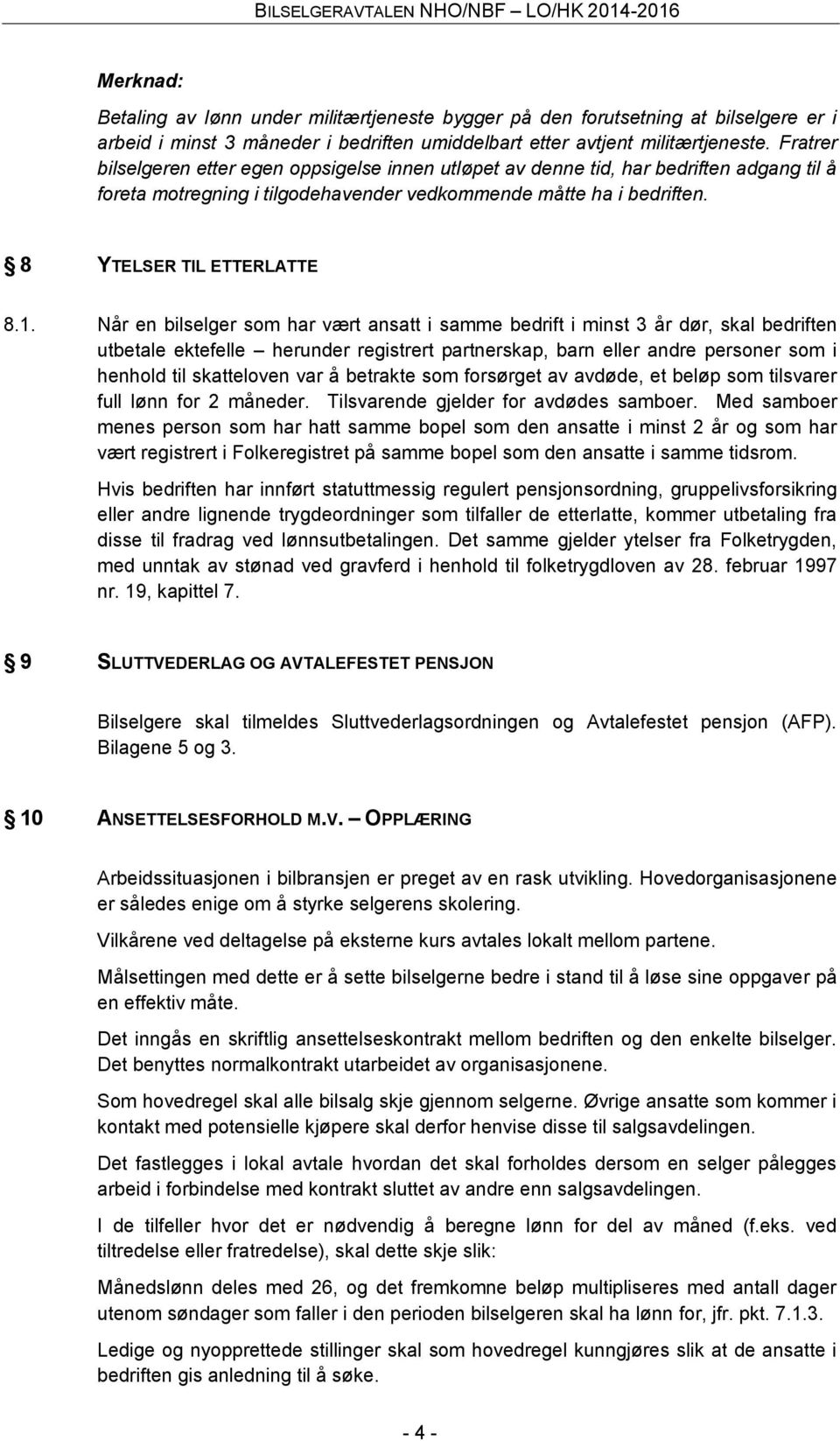 Når en bilselger som har vært ansatt i samme bedrift i minst 3 år dør, skal bedriften utbetale ektefelle herunder registrert partnerskap, barn eller andre personer som i henhold til skatteloven var å