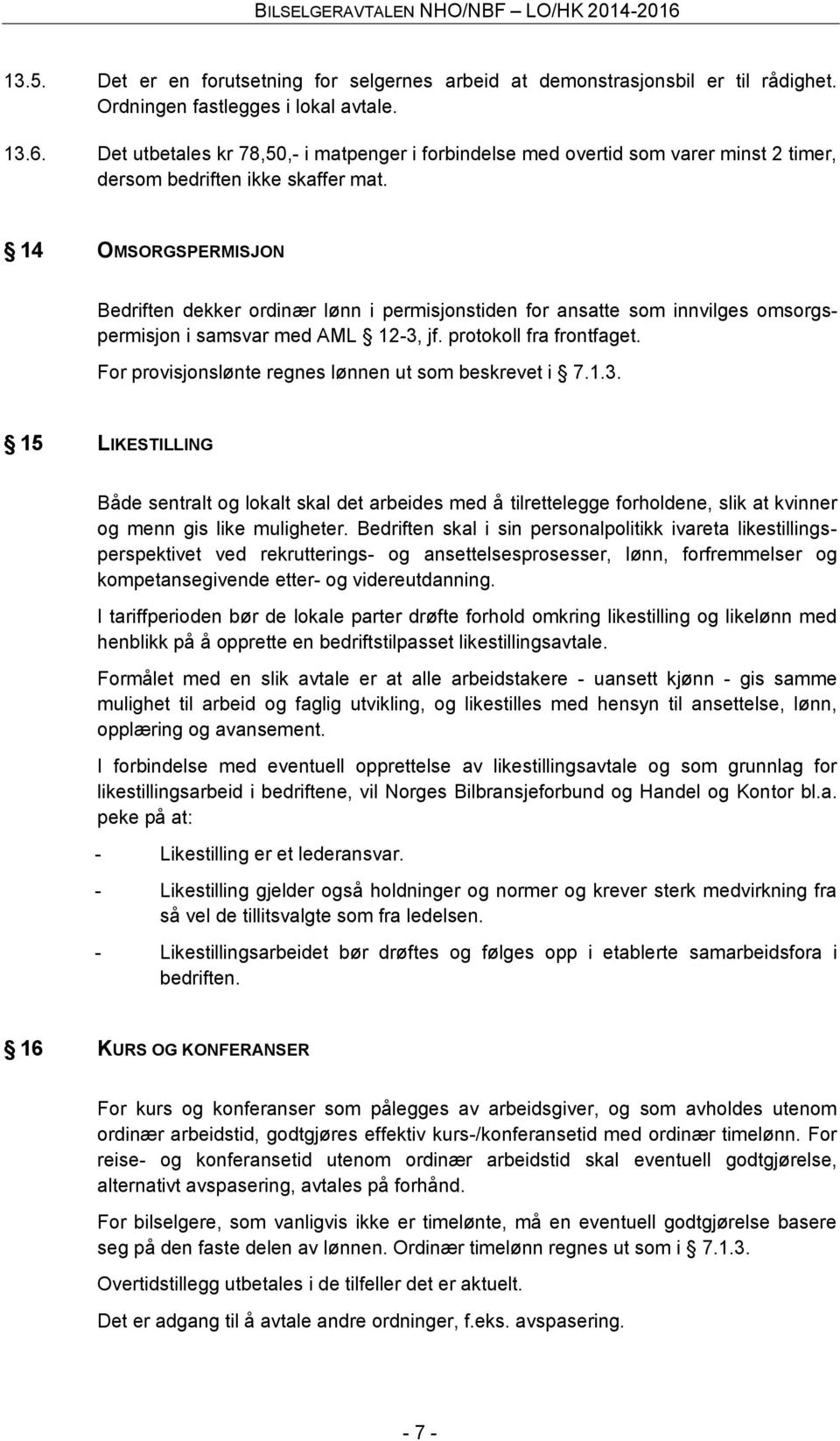 14 OMSORGSPERMISJON Bedriften dekker ordinær lønn i permisjonstiden for ansatte som innvilges omsorgspermisjon i samsvar med AML 12-3, jf. protokoll fra frontfaget.