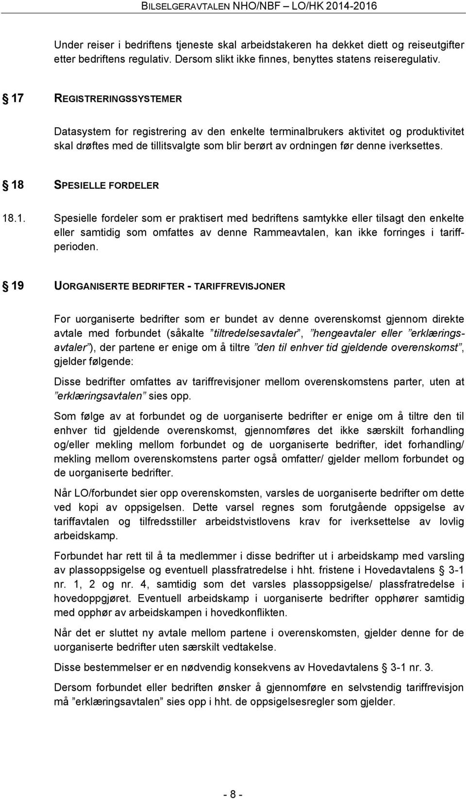 18 SPESIELLE FORDELER 18.1. Spesielle fordeler som er praktisert med bedriftens samtykke eller tilsagt den enkelte eller samtidig som omfattes av denne Rammeavtalen, kan ikke forringes i tariffperioden.