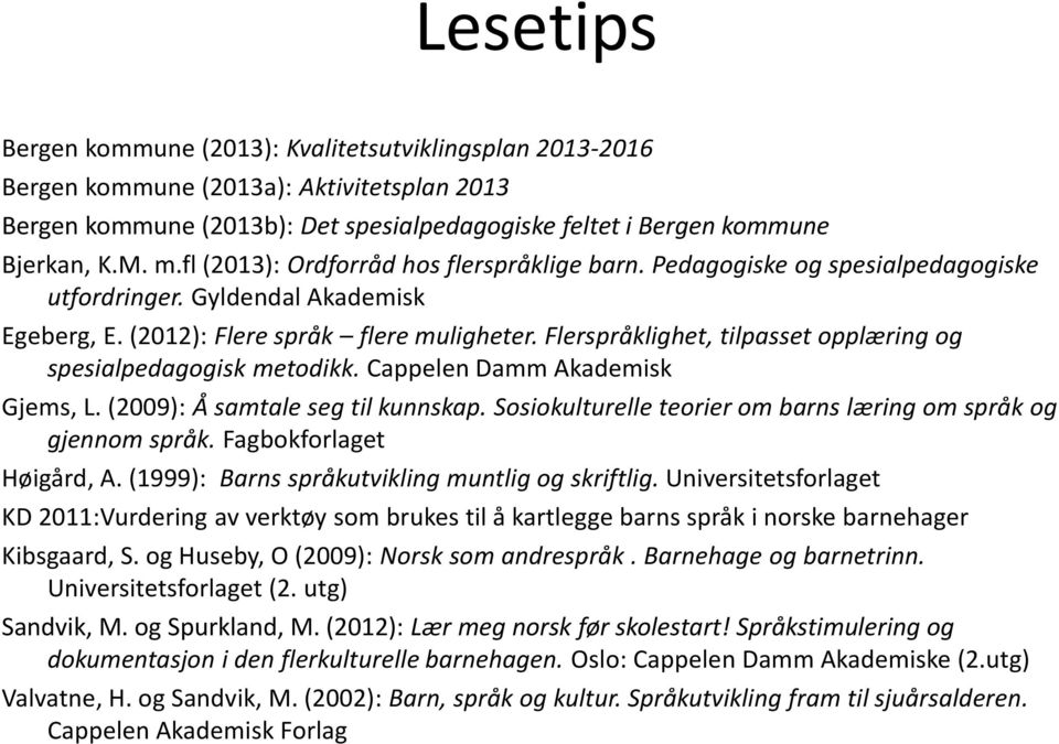 Flerspråklighet, tilpasset opplæring og spesialpedagogisk metodikk. Cappelen Damm Akademisk Gjems, L. (2009): Å samtale seg til kunnskap.