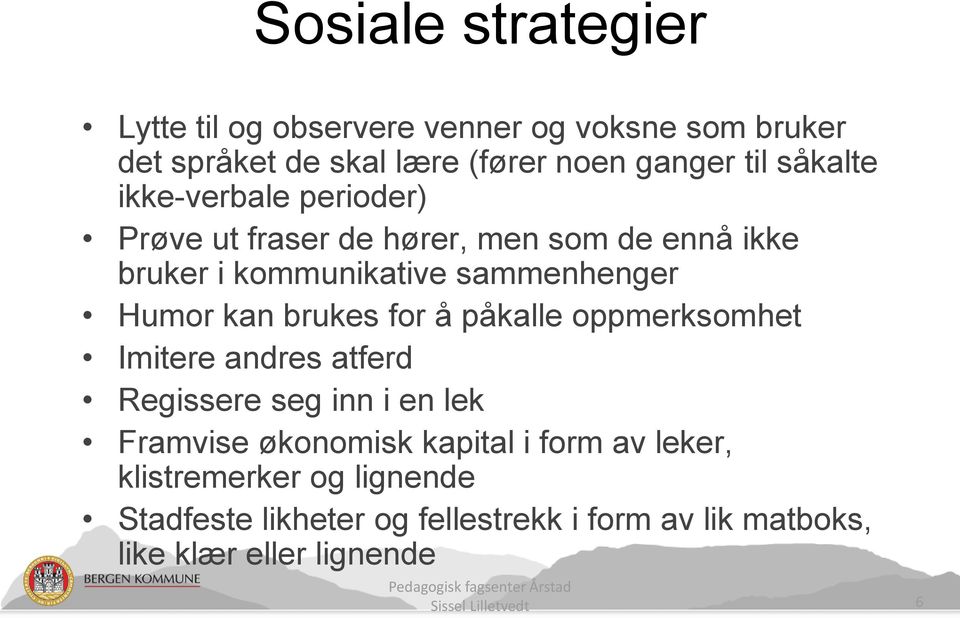 brukes for å påkalle oppmerksomhet Imitere andres atferd Regissere seg inn i en lek Framvise økonomisk kapital i form av