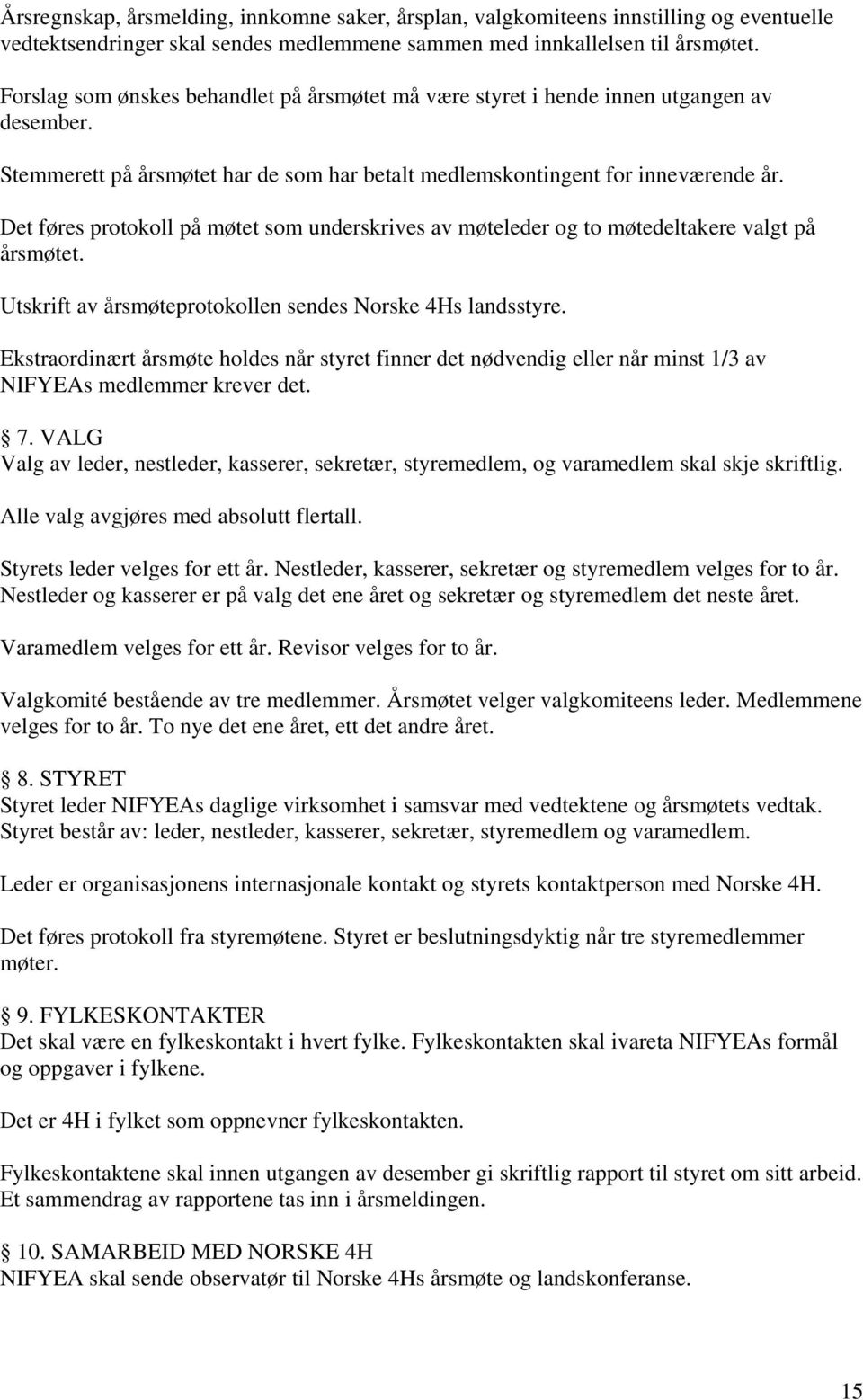 Det føres protokoll på møtet som underskrives av møteleder og to møtedeltakere valgt på årsmøtet. Utskrift av årsmøteprotokollen sendes Norske 4Hs landsstyre.