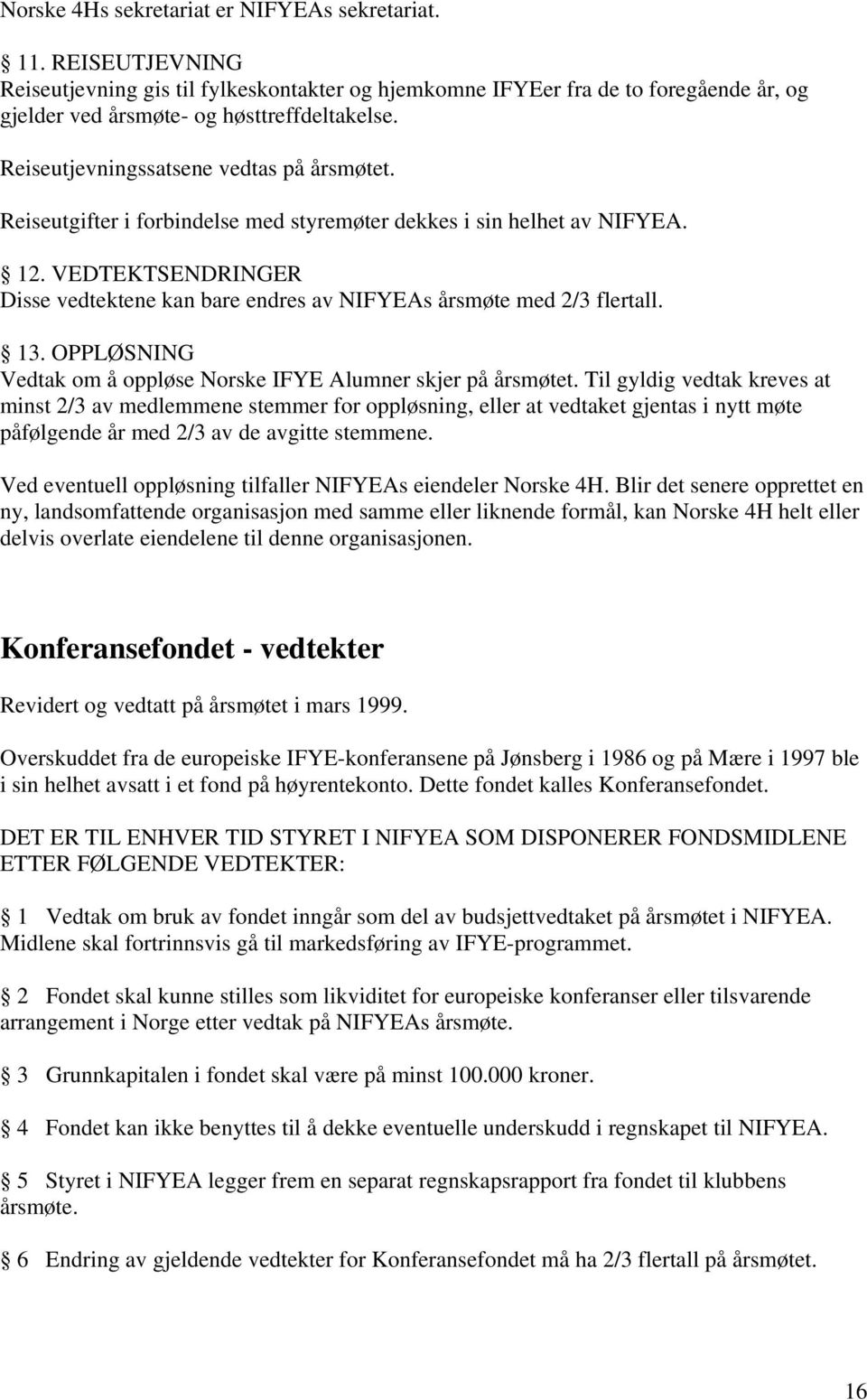 VEDTEKTSENDRINGER Disse vedtektene kan bare endres av NIFYEAs årsmøte med 2/3 flertall. 13. OPPLØSNING Vedtak om å oppløse Norske IFYE Alumner skjer på årsmøtet.