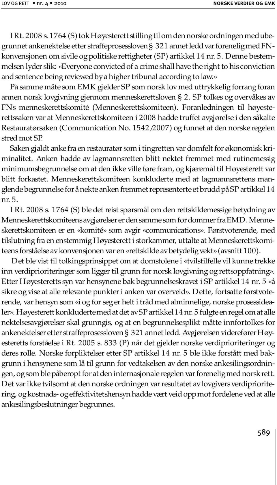 (SP) artikkel 14 nr. 5. Denne bestemmelsen lyder slik: «Everyone convicted of a crime shall have the right to his conviction and sentence being reviewed by a higher tribunal according to law.