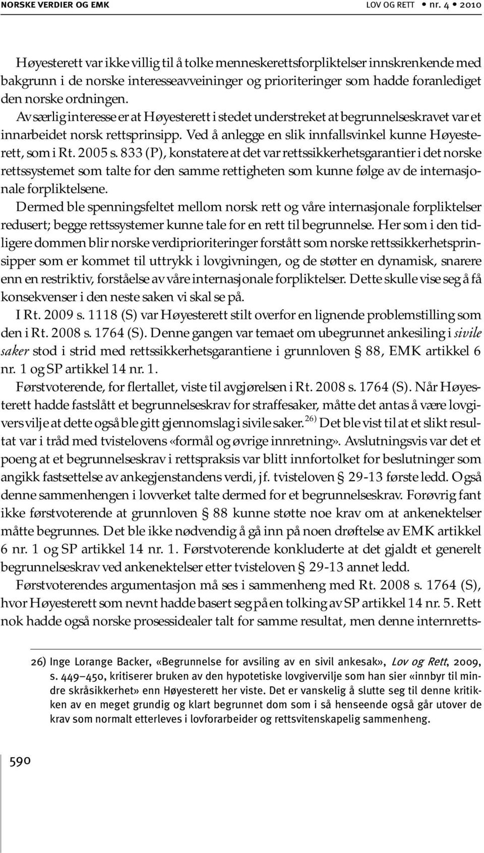 Av særlig interesse er at Høyesterett i stedet understreket at begrunnelseskravet var et innarbeidet norsk rettsprinsipp. Ved å anlegge en slik innfallsvinkel kunne Høyesterett, som i Rt. 2005 s.