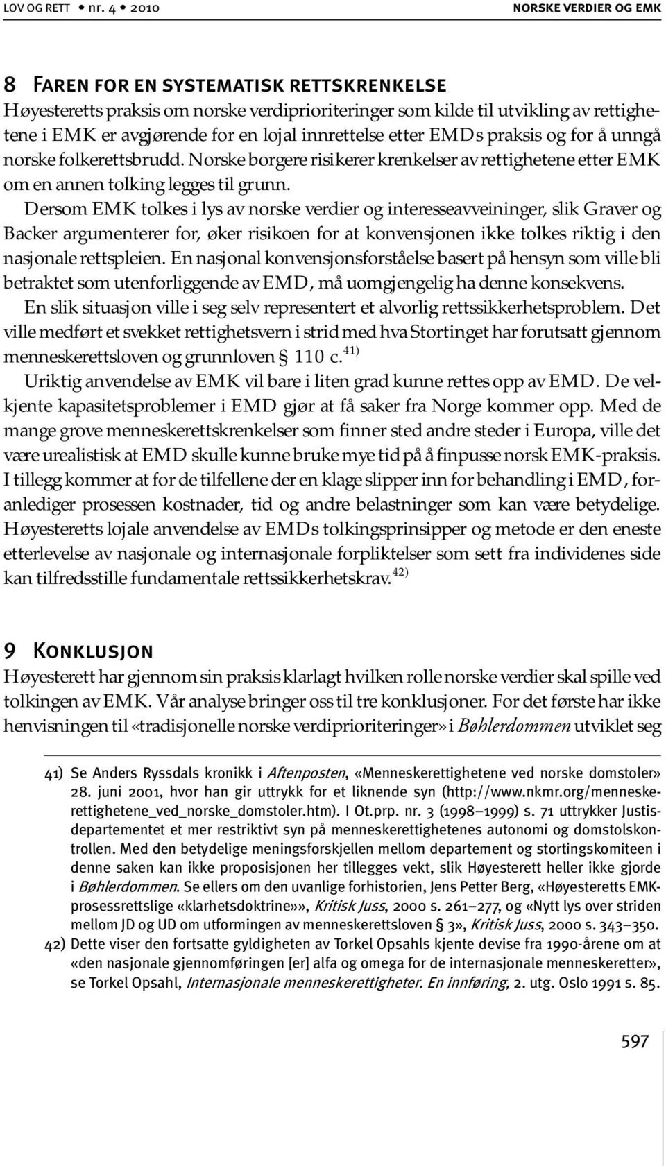 innrettelse etter EMDs praksis og for å unngå norske folkerettsbrudd. Norske borgere risikerer krenkelser av rettighetene etter EMK om en annen tolking legges til grunn.