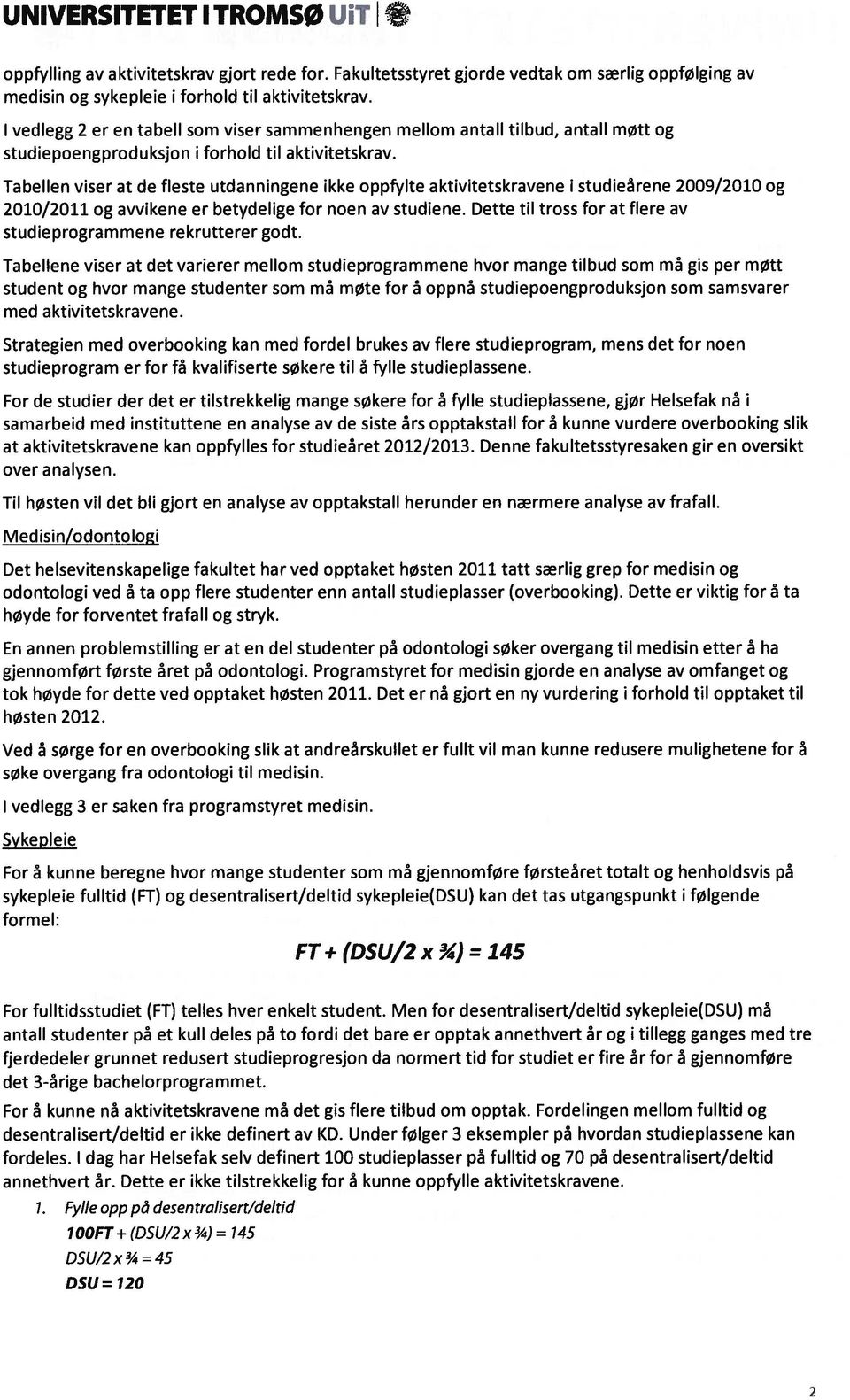 Tabellen viser at de fleste utdanningene ikke oppfylte aktivitetskravene I studieârene 2009/2010 og 2010/2011 og avvikene er betydelige for noen av studiene.