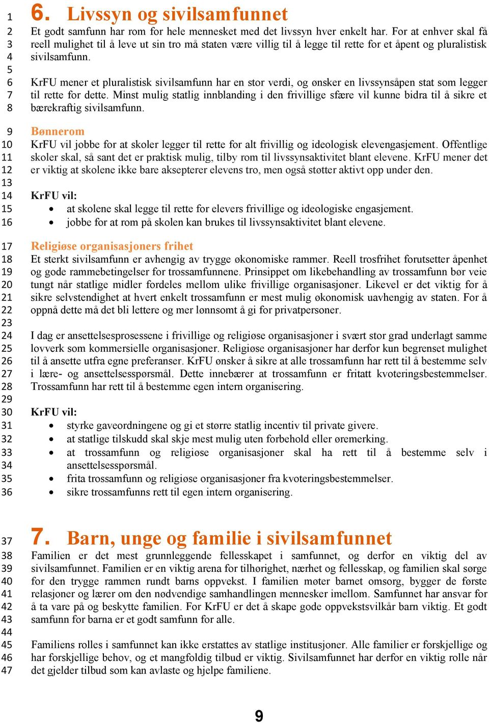 KrFU mener et pluralistisk sivilsamfunn har en stor verdi, og ønsker en livssynsåpen stat som legger til rette for dette.