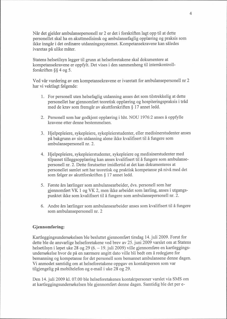 Det vises i den sammenheng til internkontrollforskriften 4 og 5. Ved vår vurdering av om kompetansekravene er ivaretatt for ambulansepersonell nr har vi vektlagt følgende: 1.