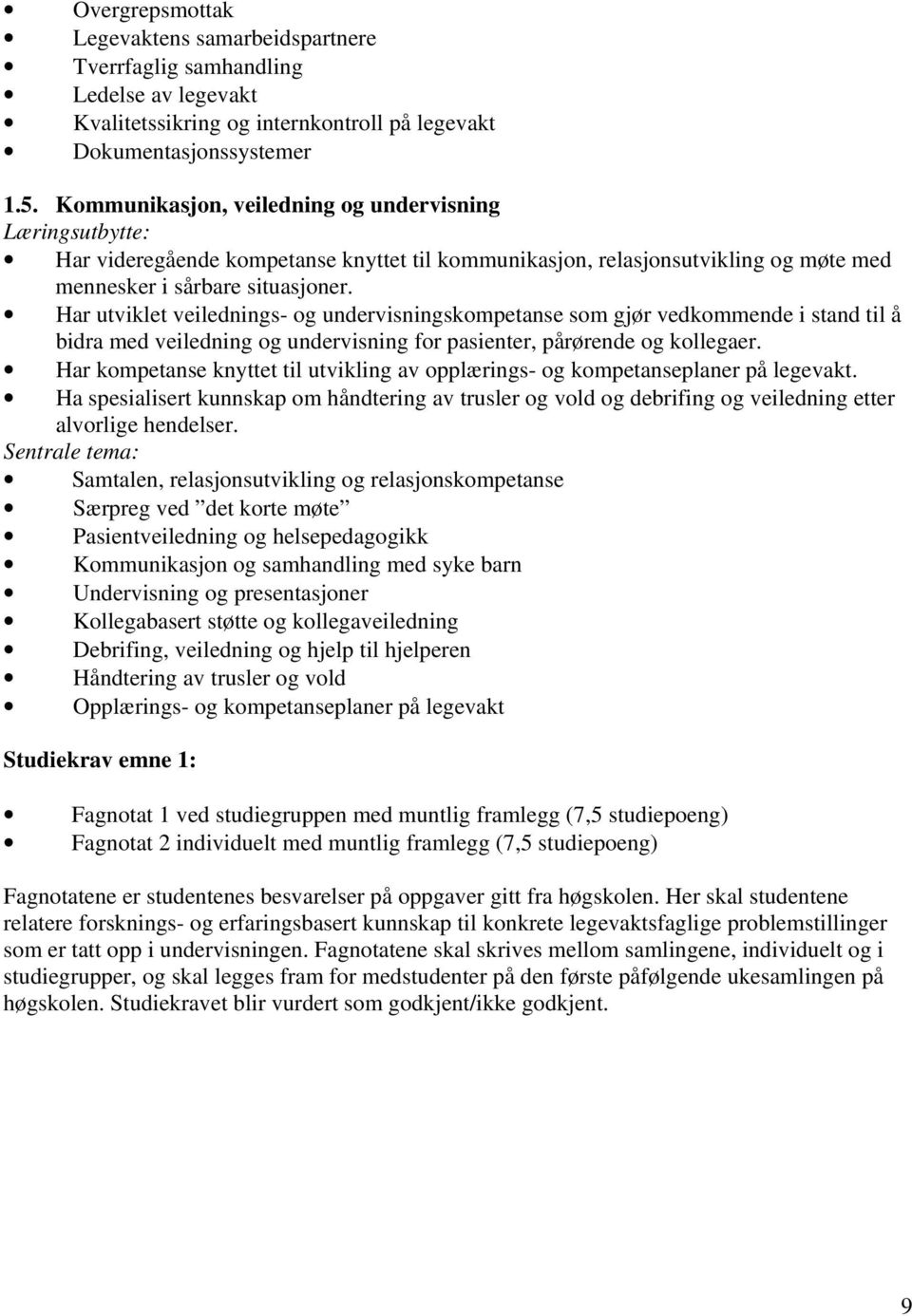 Har utviklet veilednings- og undervisningskompetanse som gjør vedkommende i stand til å bidra med veiledning og undervisning for pasienter, pårørende og kollegaer.