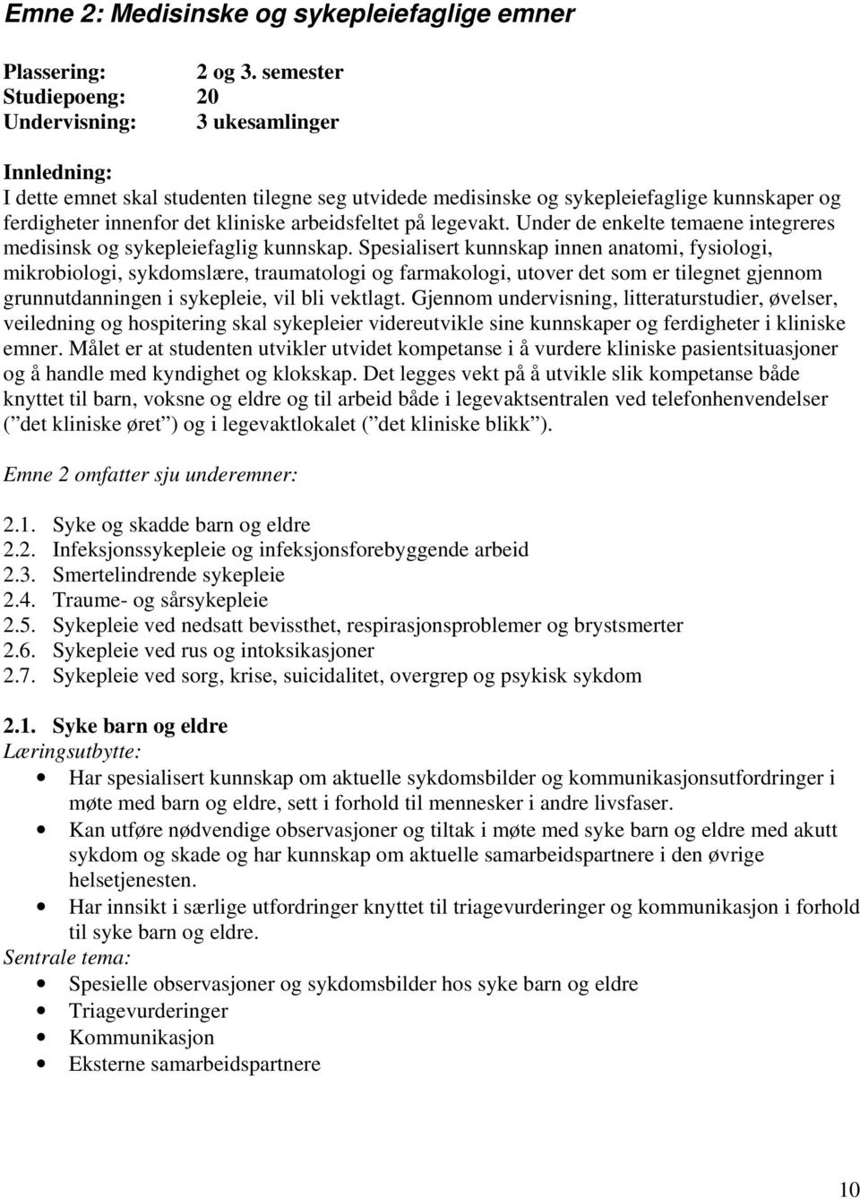 arbeidsfeltet på legevakt. Under de enkelte temaene integreres medisinsk og sykepleiefaglig kunnskap.