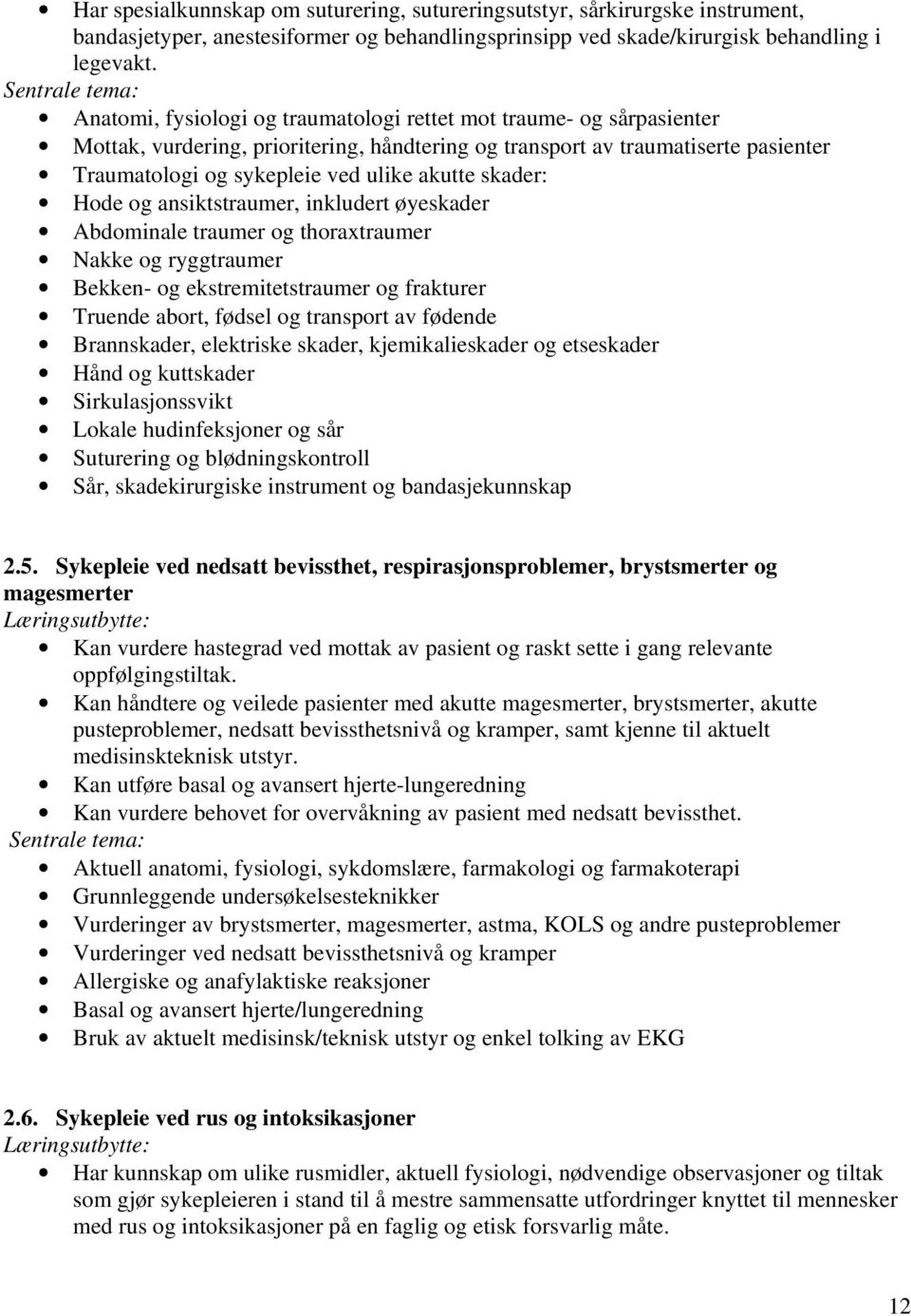 skader: Hode og ansiktstraumer, inkludert øyeskader Abdominale traumer og thoraxtraumer Nakke og ryggtraumer Bekken- og ekstremitetstraumer og frakturer Truende abort, fødsel og transport av fødende