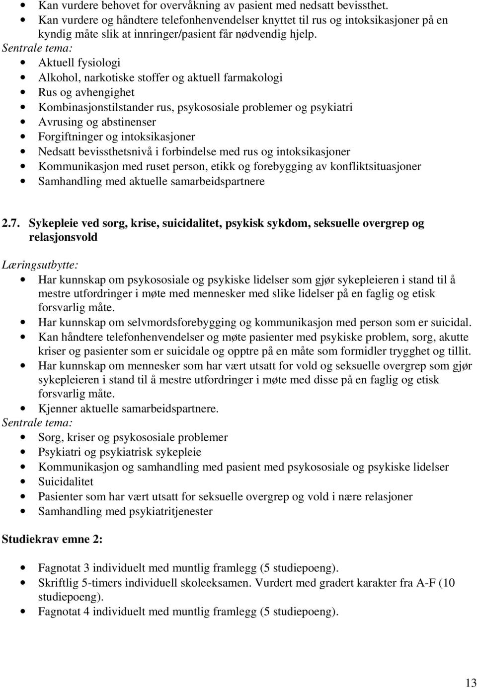 Aktuell fysiologi Alkohol, narkotiske stoffer og aktuell farmakologi Rus og avhengighet Kombinasjonstilstander rus, psykososiale problemer og psykiatri Avrusing og abstinenser Forgiftninger og