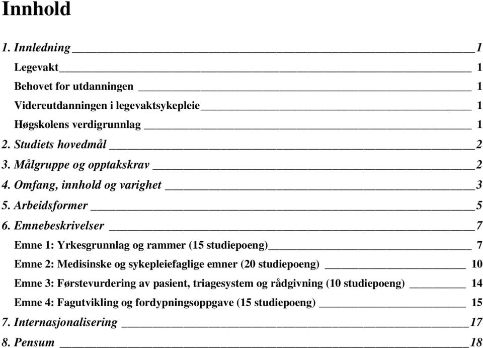 Emnebeskrivelser 7 Emne 1: Yrkesgrunnlag og rammer (15 studiepoeng) 7 Emne 2: Medisinske og sykepleiefaglige emner (20 studiepoeng) 10