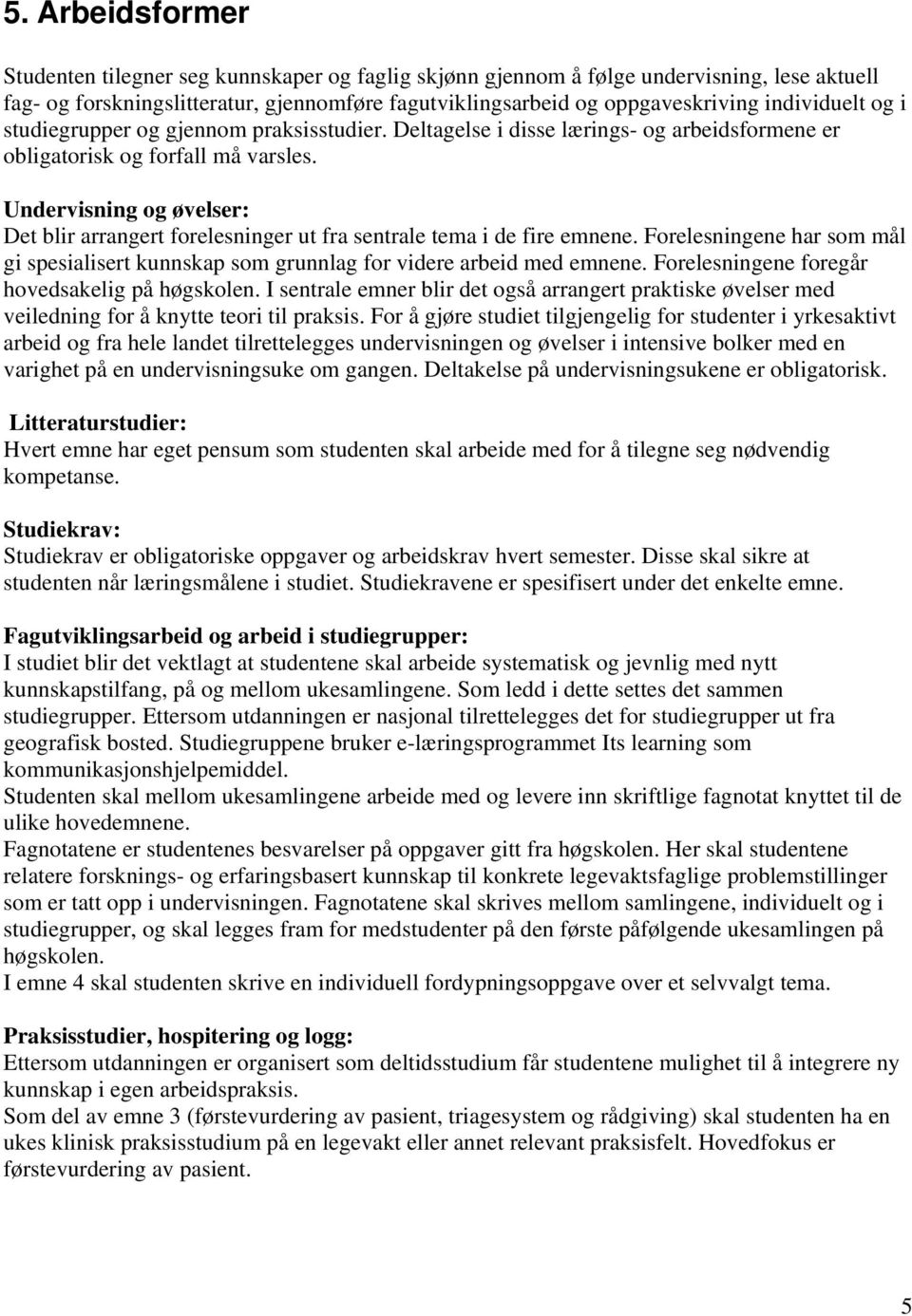 Undervisning og øvelser: Det blir arrangert forelesninger ut fra sentrale tema i de fire emnene. Forelesningene har som mål gi spesialisert kunnskap som grunnlag for videre arbeid med emnene.