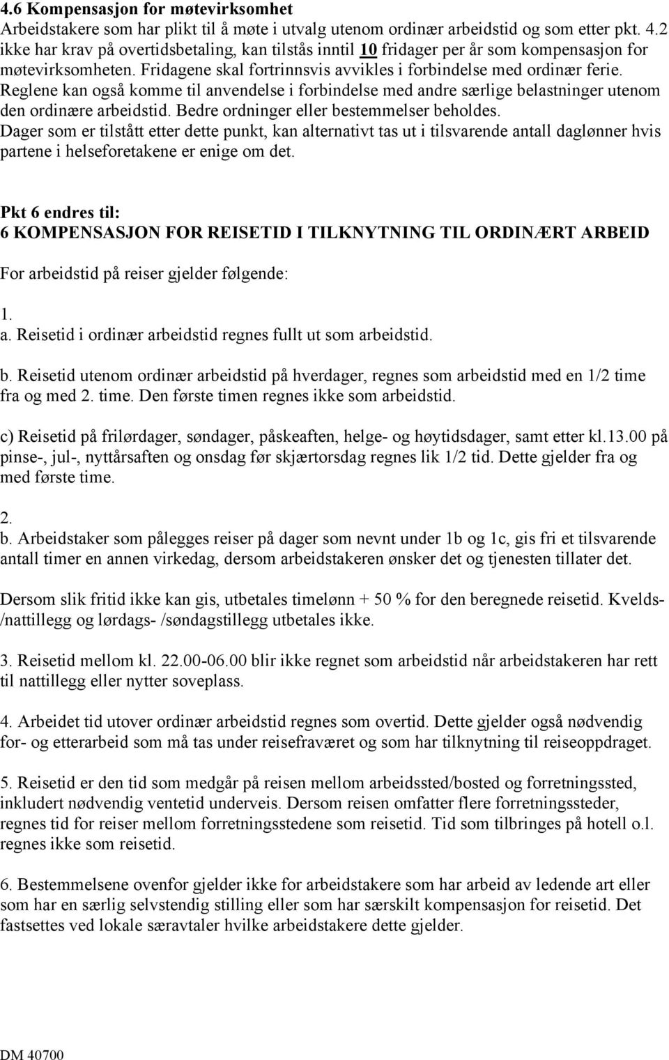 Reglene kan også komme til anvendelse i forbindelse med andre særlige belastninger utenom den ordinære arbeidstid. Bedre ordninger eller bestemmelser beholdes.