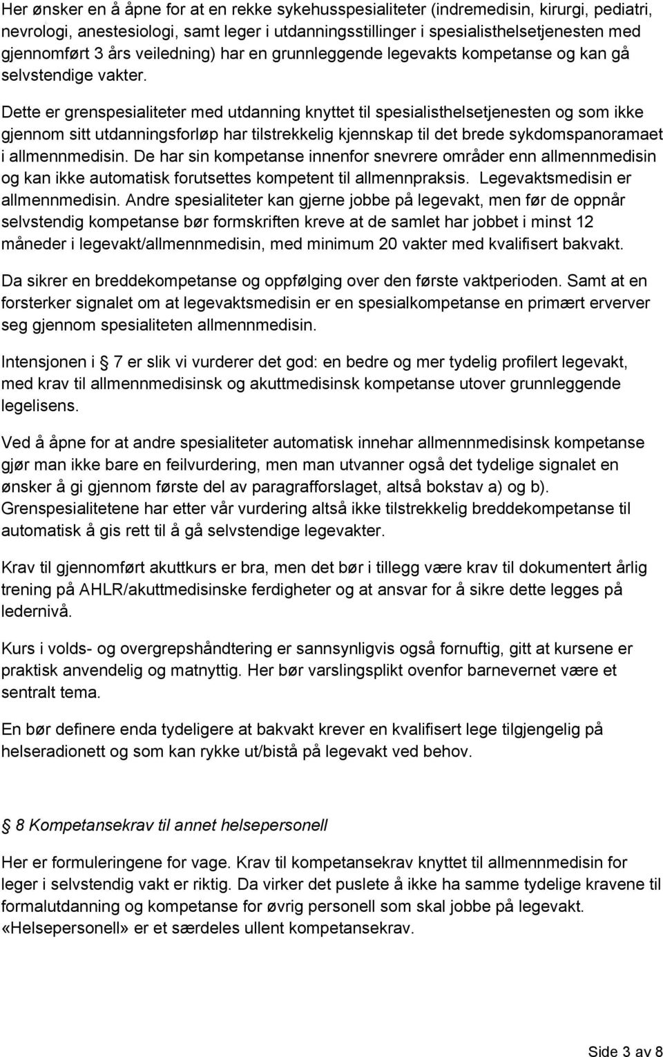 Dette er grenspesialiteter med utdanning knyttet til spesialisthelsetjenesten og som ikke gjennom sitt utdanningsforløp har tilstrekkelig kjennskap til det brede sykdomspanoramaet i allmennmedisin.