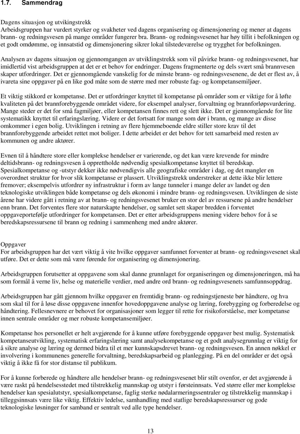 Analysen av dagens situasjon og gjennomgangen av utviklingstrekk som vil påvirke brann- og redningsvesenet, har imidlertid vist arbeidsgruppen at det er et behov for endringer.