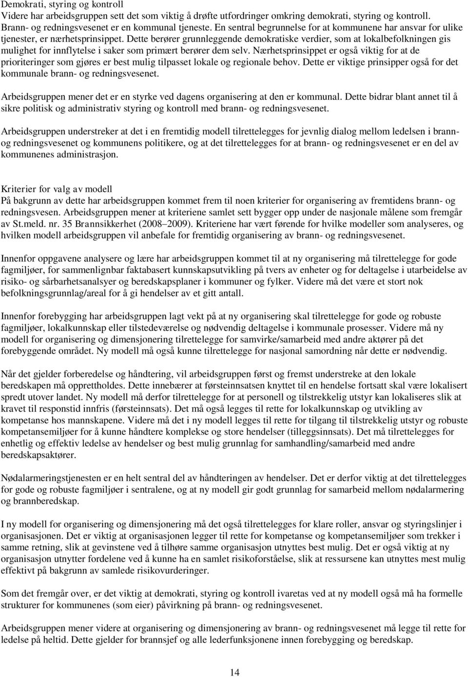 Dette berører grunnleggende demokratiske verdier, som at lokalbefolkningen gis mulighet for innflytelse i saker som primært berører dem selv.