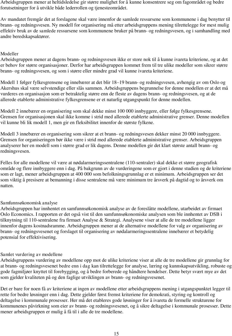 Ny modell for organisering må etter arbeidsgruppens mening tilrettelegge for mest mulig effektiv bruk av de samlede ressursene som kommunene bruker på brann- og redningsvesen, og i samhandling med