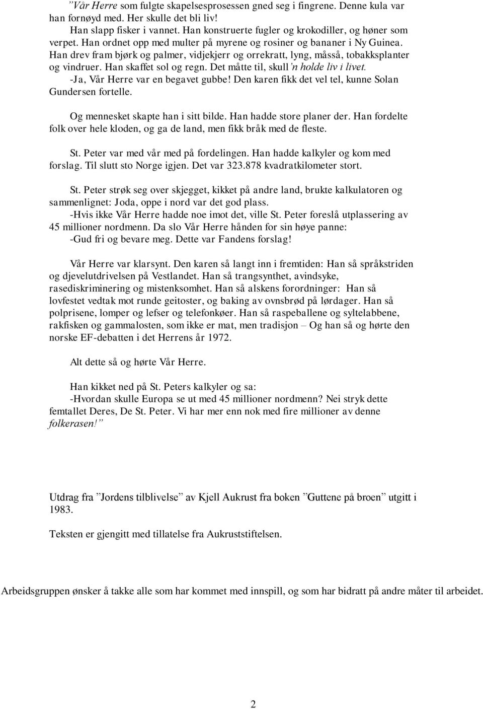 Han drev fram bjørk og palmer, vidjekjerr og orrekratt, lyng, måsså, tobakksplanter og vindruer. Han skaffet sol og regn. Det måtte til, skull n holde liv i livet. -Ja, Vår Herre var en begavet gubbe!