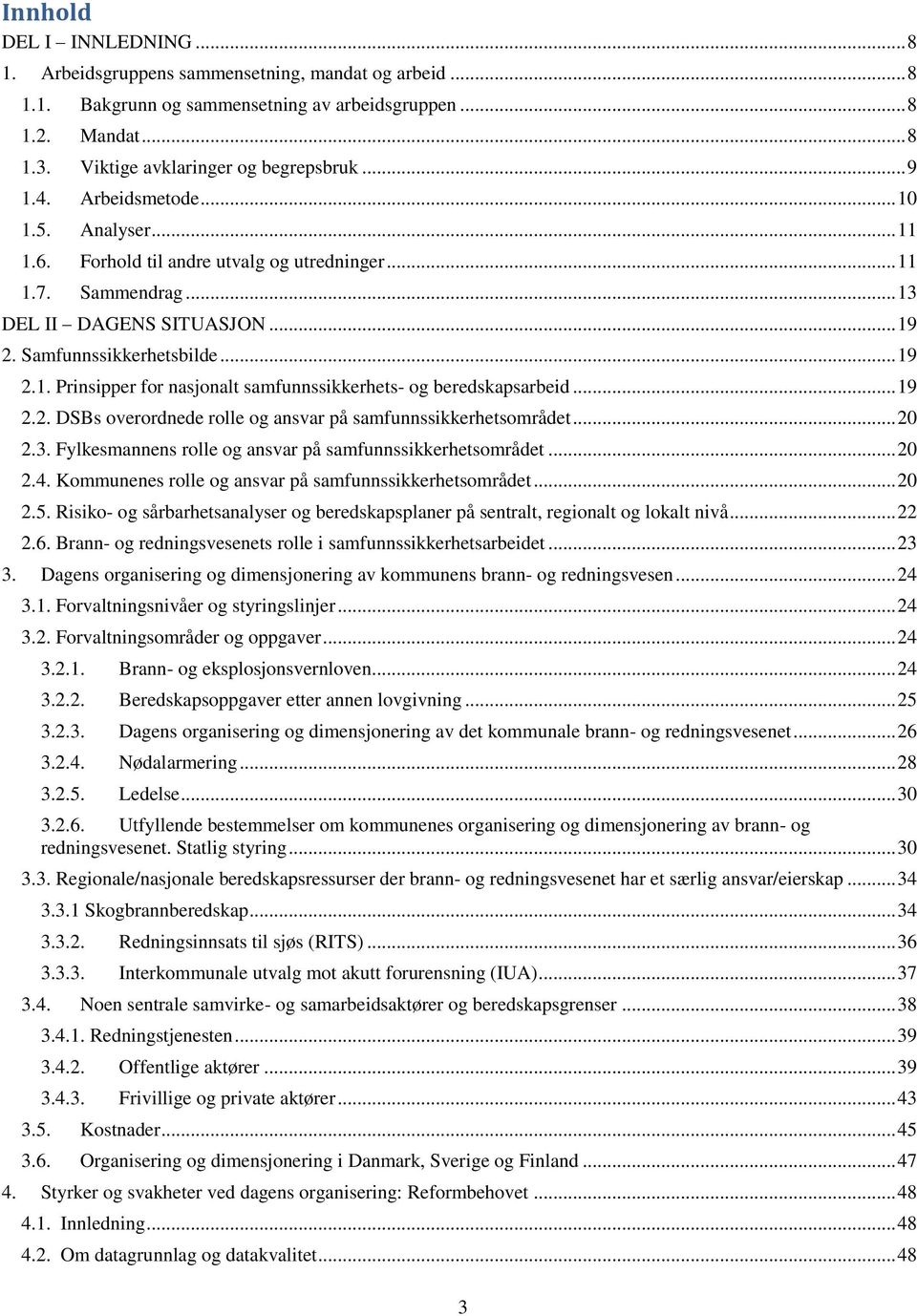 .. 19 2.2. DSBs overordnede rolle og ansvar på samfunnssikkerhetsområdet... 20 2.3. Fylkesmannens rolle og ansvar på samfunnssikkerhetsområdet... 20 2.4.