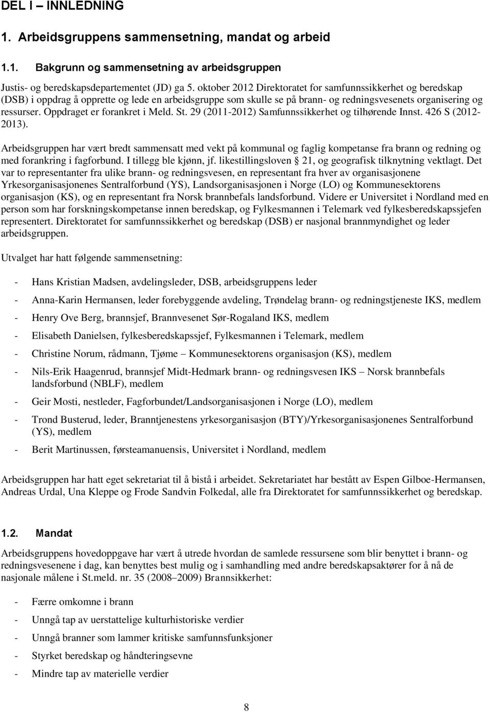 Oppdraget er forankret i Meld. St. 29 (2011-2012) Samfunnssikkerhet og tilhørende Innst. 426 S (2012-2013).