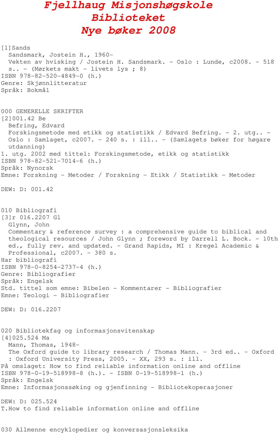 - 2. utg.. - Oslo : Samlaget, c2007. - 240 s. : ill.. - (Samlagets bøker for høgare utdanning) 1. utg. 2002 med tittel: Forskingsmetode, etikk og statistikk ISBN 978-82-521-7014-6 (h.